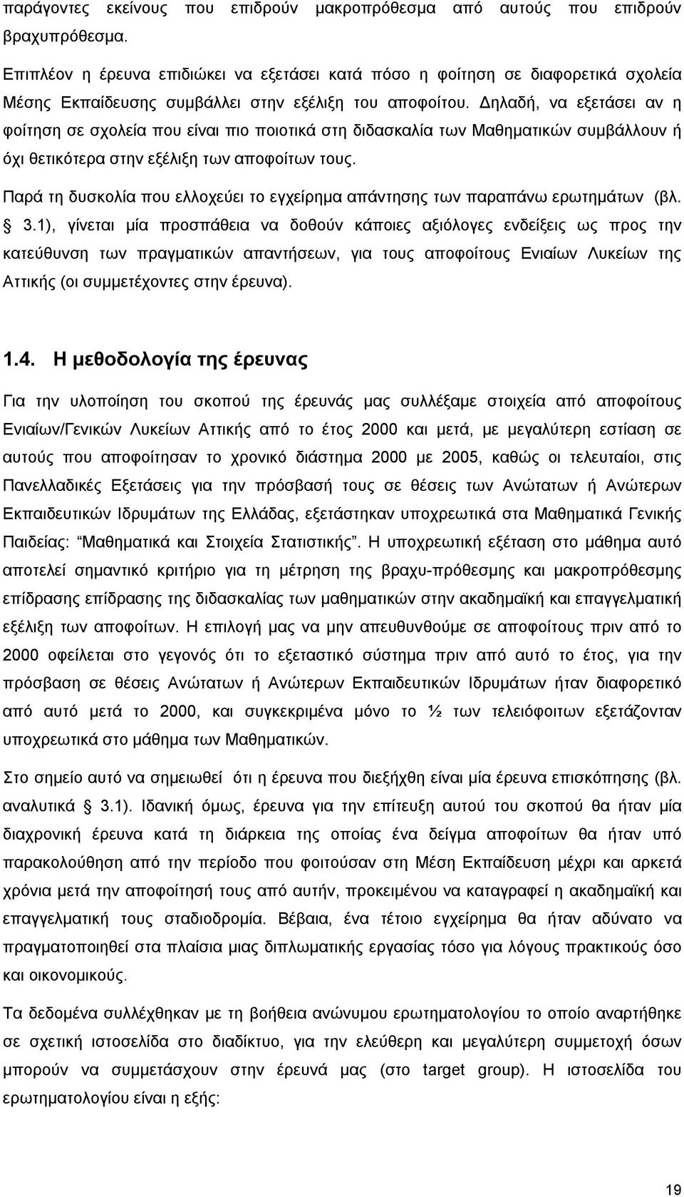 Δηλαδή, να εξετάσει αν η φοίτηση σε σχολεία που είναι πιο ποιοτικά στη διδασκαλία των Μαθηματικών συμβάλλουν ή όχι θετικότερα στην εξέλιξη των αποφοίτων τους.