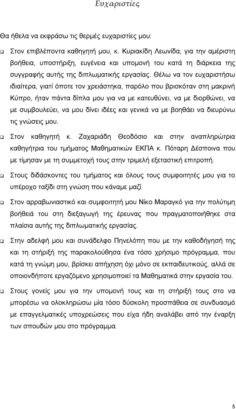 Θέλω να τον ευχαριστήσω ιδιαίτερα, γιατί όποτε τον χρειάστηκα, παρόλο που βρισκόταν στη μακρινή Κύπρο, ήταν πάντα δίπλα μου για να με κατευθύνει, να με διορθώνει, να με συμβουλεύει, να μου δίνει