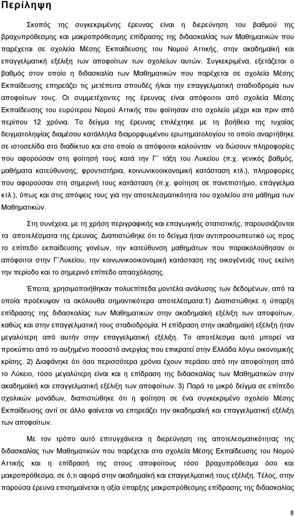 Συγκεκριμένα, εξετάζεται ο βαθμός στον οποίο η διδασκαλία των Μαθηματικών που παρέχεται σε σχολεία Μέσης Εκπαίδευσης επηρεάζει τις μετέπειτα σπουδές ή/και την επαγγελματική σταδιοδρομία των αποφοίτων