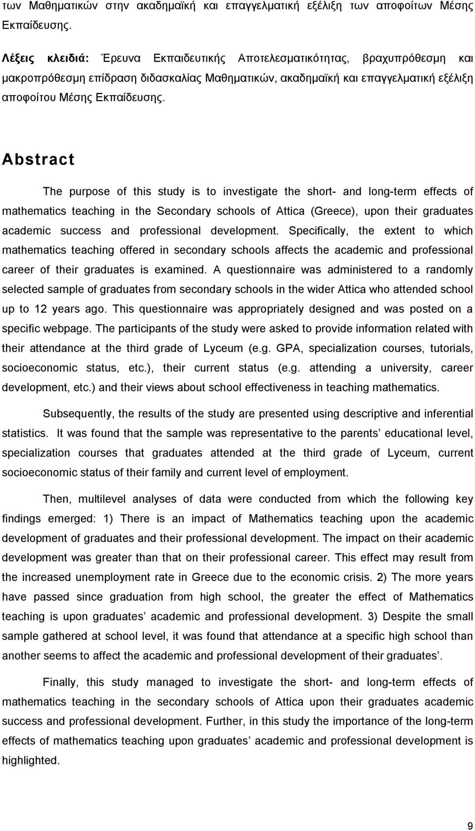 Abstract The purpose of this study is to investigate the short- and long-term effects of mathematics teaching in the Secondary schools of Attica (Greece), upon their graduates academic success and