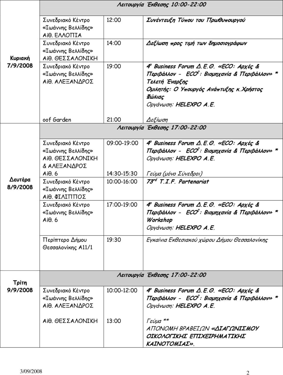 6 Περίπτερο ήμου Θεσσαλονίκης Α11/1 09:00-19:00 4 ο Business Forum.Ε.Θ. «ECO: Αρχές & Περιβάλλον - ECO 2 : Βιομηχανία & Περιβάλλον» * 14:30-15:30 Γεύμα (μόνο Σύνεδροι) 10:00-16:00 73 rd T.I.F. Partenariat 17:00-19:00 4 ο Business Forum.