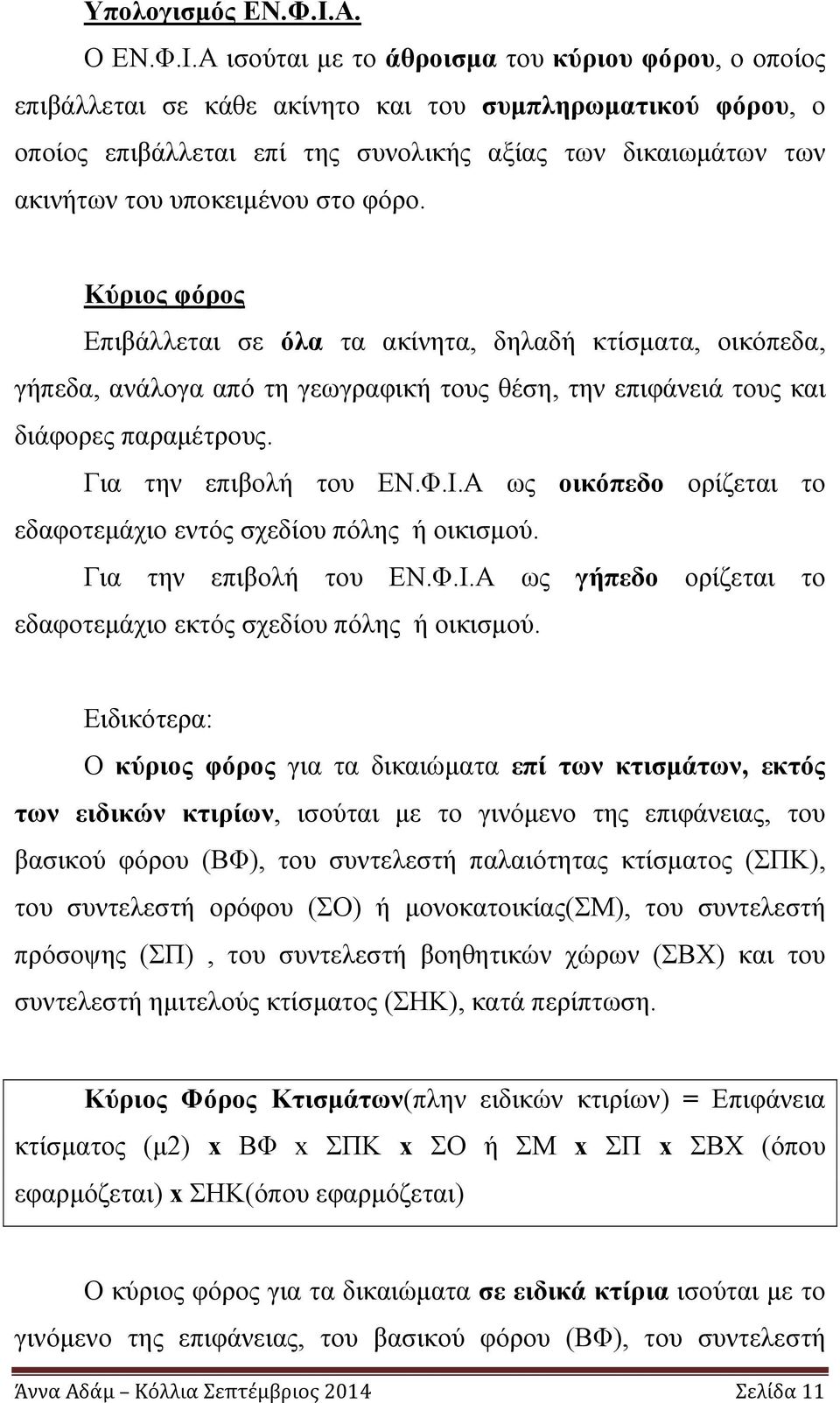 Α ισούται με το άθροισμα του κύριου φόρου, ο οποίος επιβάλλεται σε κάθε ακίνητο και του συμπληρωματικού φόρου, ο οποίος επιβάλλεται επί της συνολικής αξίας των δικαιωμάτων των ακινήτων του