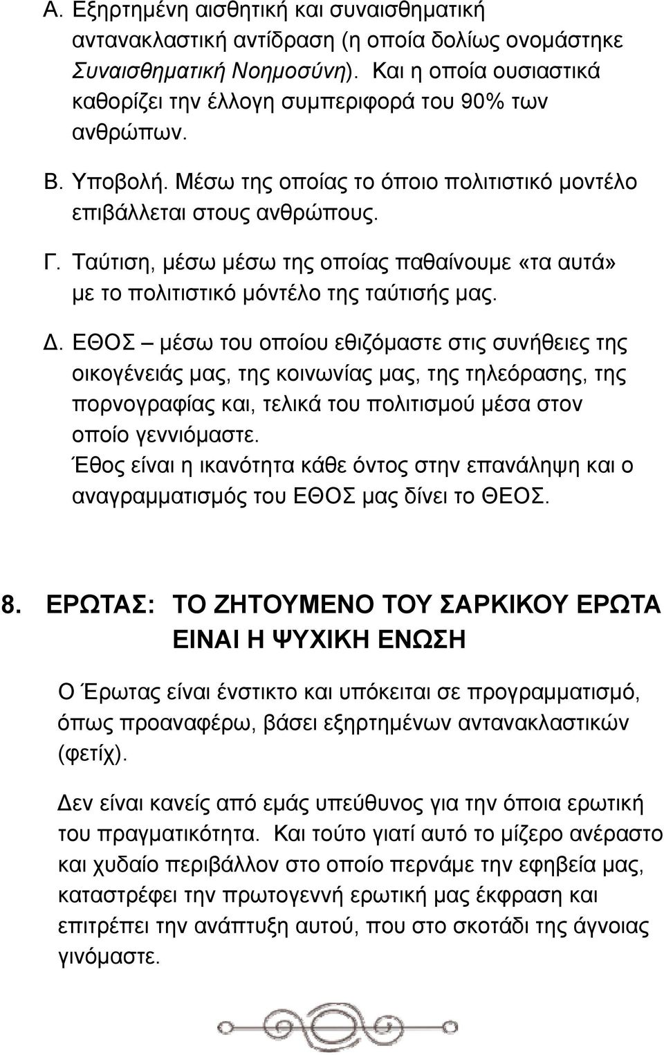 ΕΘΟΣ μέσω του οποίου εθιζόμαστε στις συνήθειες της οικογένειάς μας, της κοινωνίας μας, της τηλεόρασης, της πορνογραφίας και, τελικά του πολιτισμού μέσα στον οποίο γεννιόμαστε.