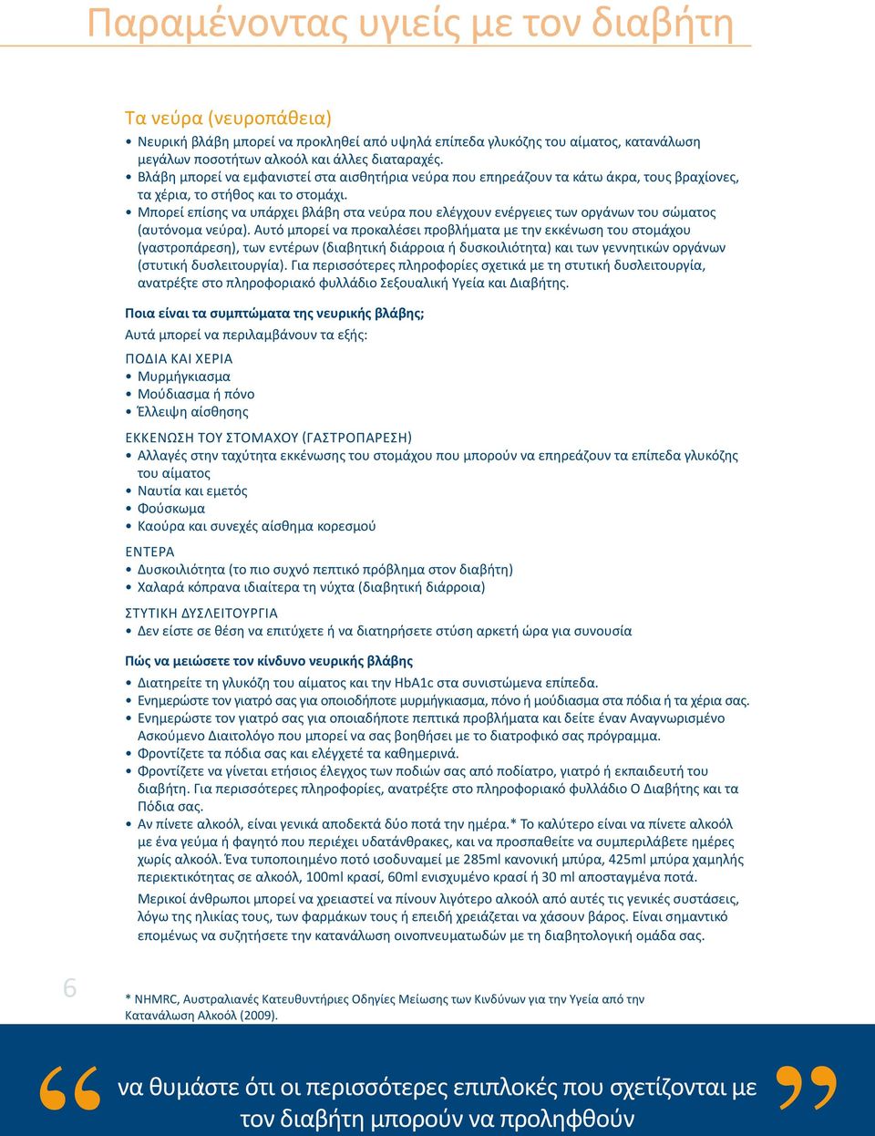 Μπορεί επίσης να υπάρχει βλάβη στα νεύρα που ελέγχουν ενέργειες των οργάνων του σώματος (αυτόνομα νεύρα).