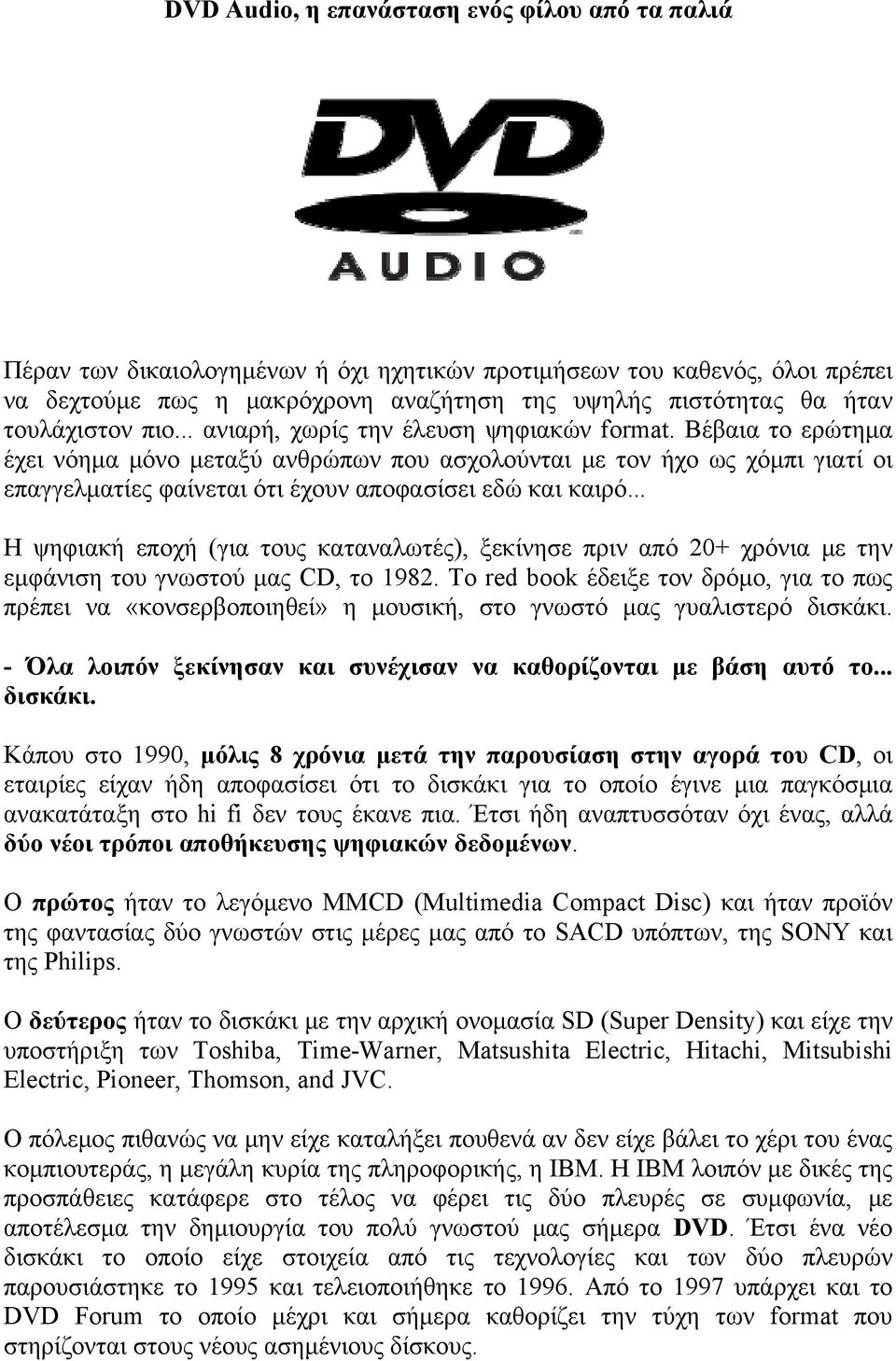 Βέβαια το ερώτημα έχει νόημα μόνο μεταξύ ανθρώπων που ασχολούνται με τον ήχο ως χόμπι γιατί οι επαγγελματίες φαίνεται ότι έχουν αποφασίσει εδώ και καιρό.