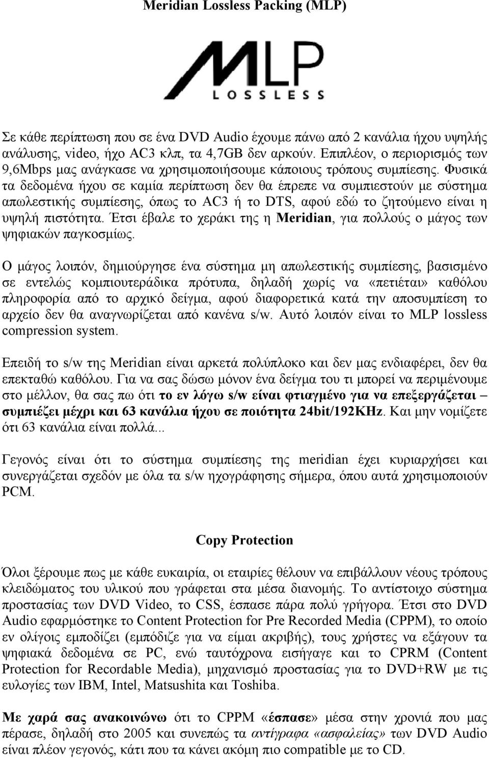 Φυσικά τα δεδομένα ήχου σε καμία περίπτωση δεν θα έπρεπε να συμπιεστούν με σύστημα απωλεστικής συμπίεσης, όπως το AC3 ή το DTS, αφού εδώ το ζητούμενο είναι η υψηλή πιστότητα.