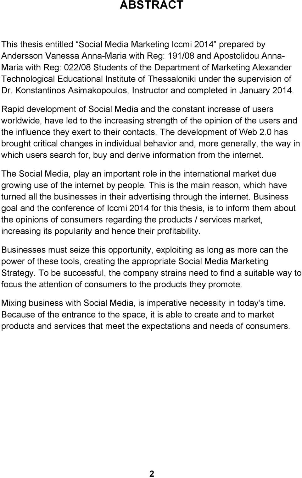 Rapid development of Social Media and the constant increase of users worldwide, have led to the increasing strength of the opinion of the users and the influence they exert to their contacts.