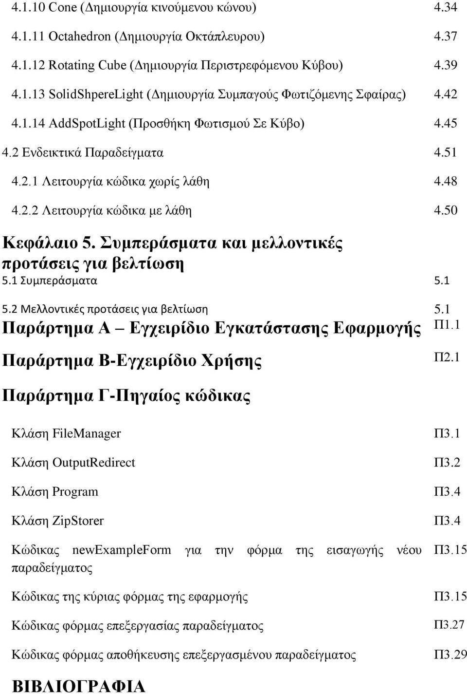 Συμπεράσματα και μελλοντικές προτάσεις για βελτίωση 5.1 Συμπεράσματα 5.1 5.2 Μελλοντικές προτάσεις για βελτίωση 5.1 Παράρτημα Α Εγχειρίδιο Εγκατάστασης Εφαρμογής Π1.1 Παράρτημα Β-Εγχειρίδιο Χρήσης Π2.