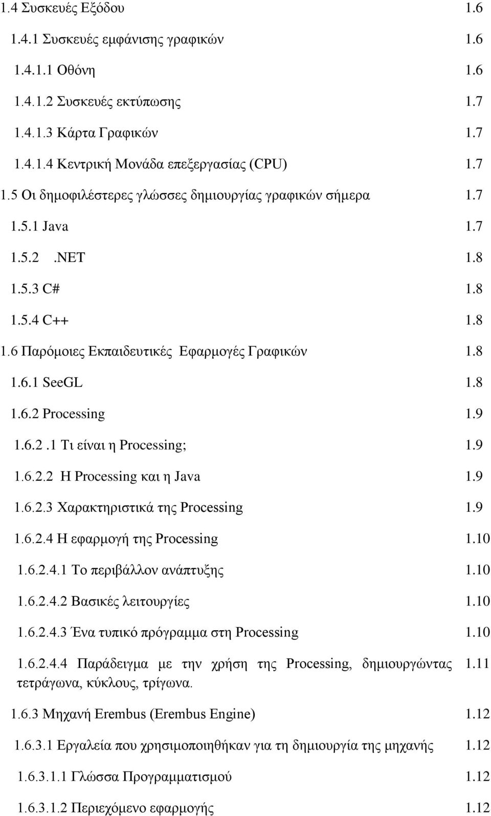 9 1.6.2.3 Χαρακτηριστικά της Processing 1.9 1.6.2.4 Η εφαρμογή της Processing 1.10 1.6.2.4.1 Το περιβάλλον ανάπτυξης 1.10 1.6.2.4.2 Βασικές λειτουργίες 1.10 1.6.2.4.3 Ένα τυπικό πρόγραμμα στη Processing 1.