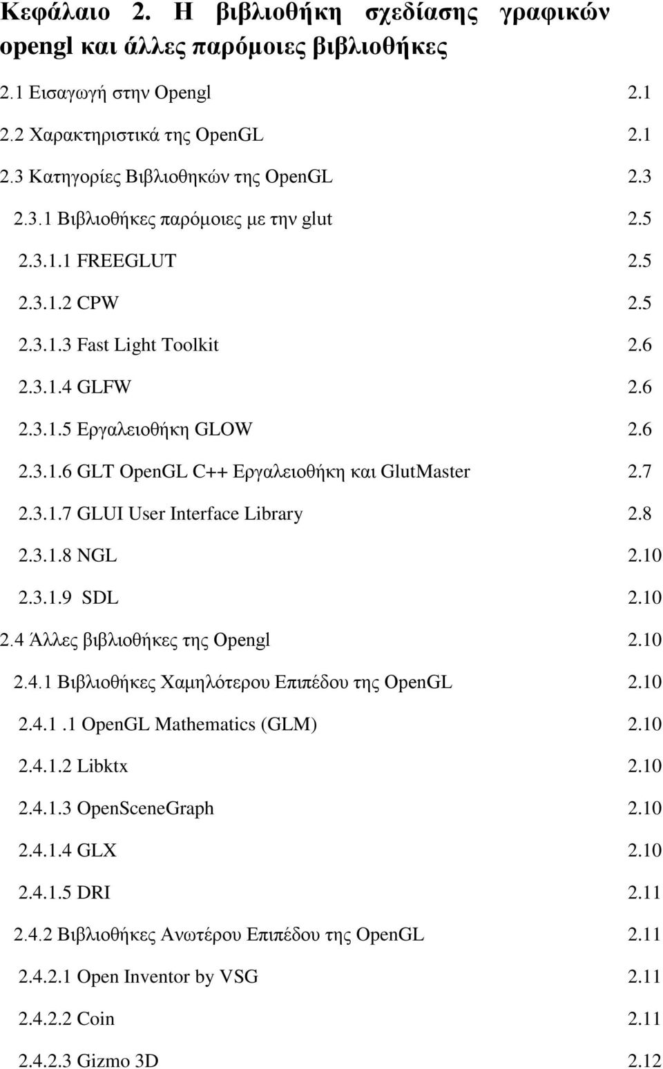 8 2.3.1.8 NGL 2.10 2.3.1.9 SDL 2.10 2.4 Άλλες βιβλιοθήκες της Opengl 2.10 2.4.1 Βιβλιοθήκες Χαμηλότερου Επιπέδου της OpenGL 2.10 2.4.1.1 OpenGL Mathematics (GLM) 2.10 2.4.1.2 Libktx 2.10 2.4.1.3 OpenSceneGraph 2.