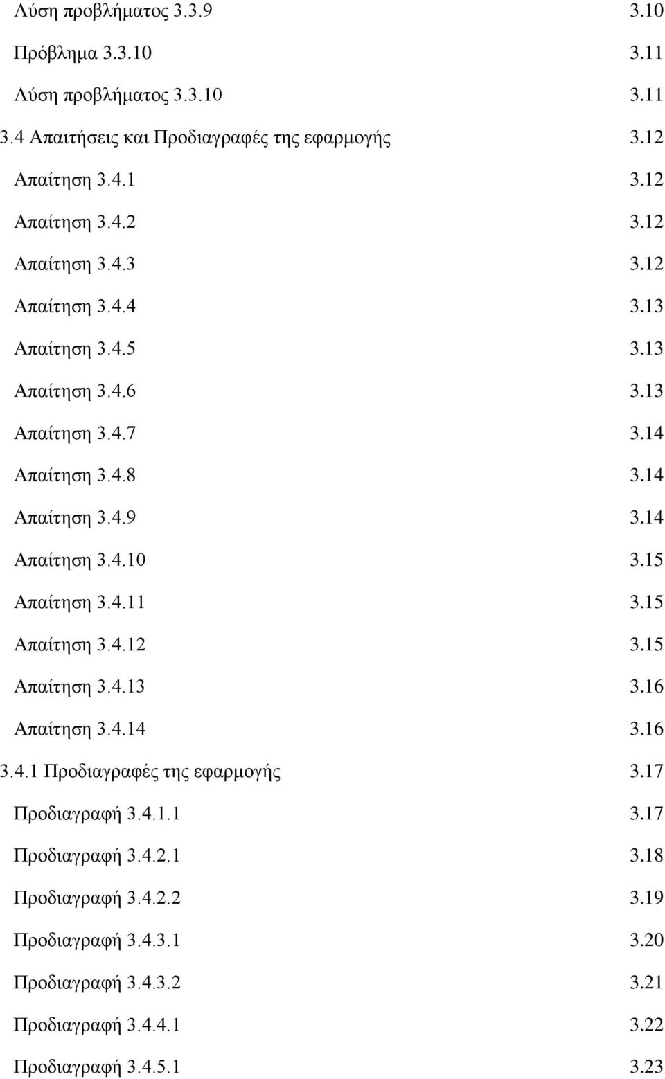 15 Απαίτηση 3.4.11 3.15 Απαίτηση 3.4.12 3.15 Απαίτηση 3.4.13 3.16 Απαίτηση 3.4.14 3.16 3.4.1 Προδιαγραφές της εφαρμογής 3.17 Προδιαγραφή 3.4.1.1 3.17 Προδιαγραφή 3.4.2.1 3.18 Προδιαγραφή 3.