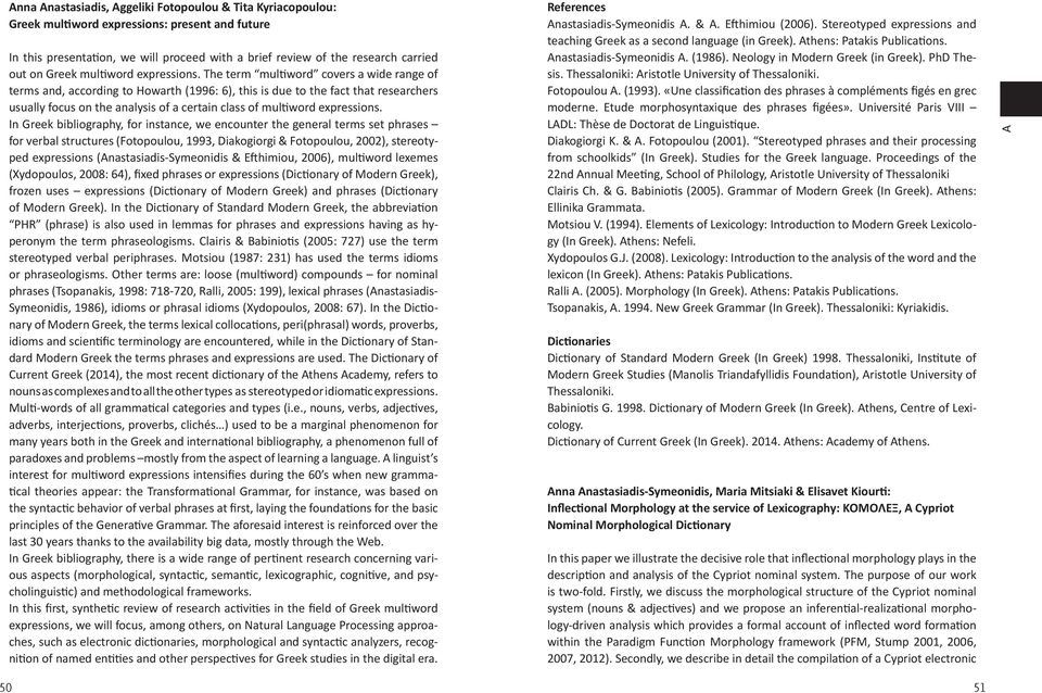 The term multiword covers a wide range of terms and, according to Howarth (1996: 6), this is due to the fact that researchers usually focus on the analysis of a certain class of multiword expressions.