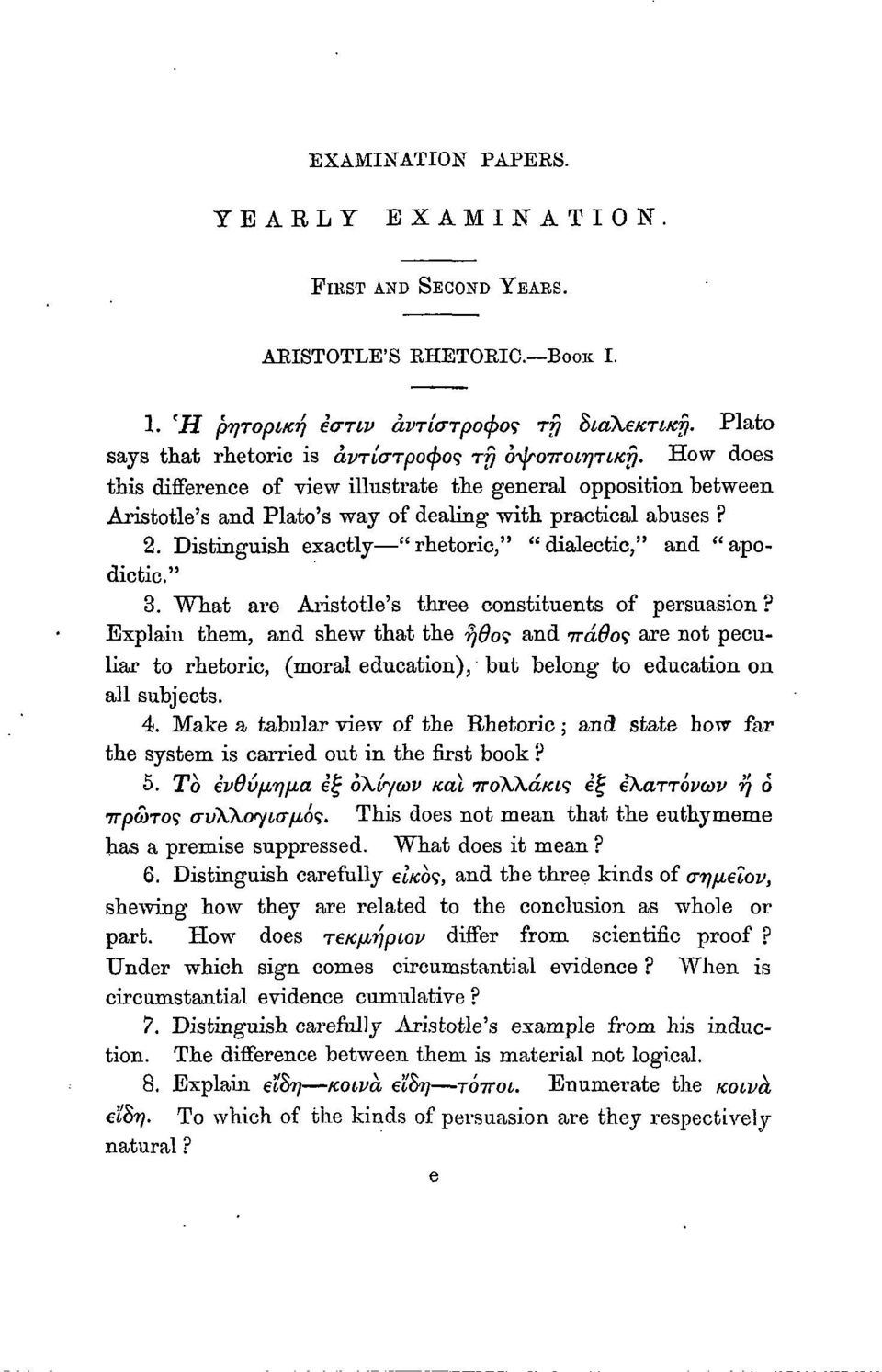 " 3. What are Aristotle's three constituents of persuasion? Explain them, and shew that the ήθος and πάθος are not peculiar to rhetoric, (moral education), but belong to education on all subjects. 4.