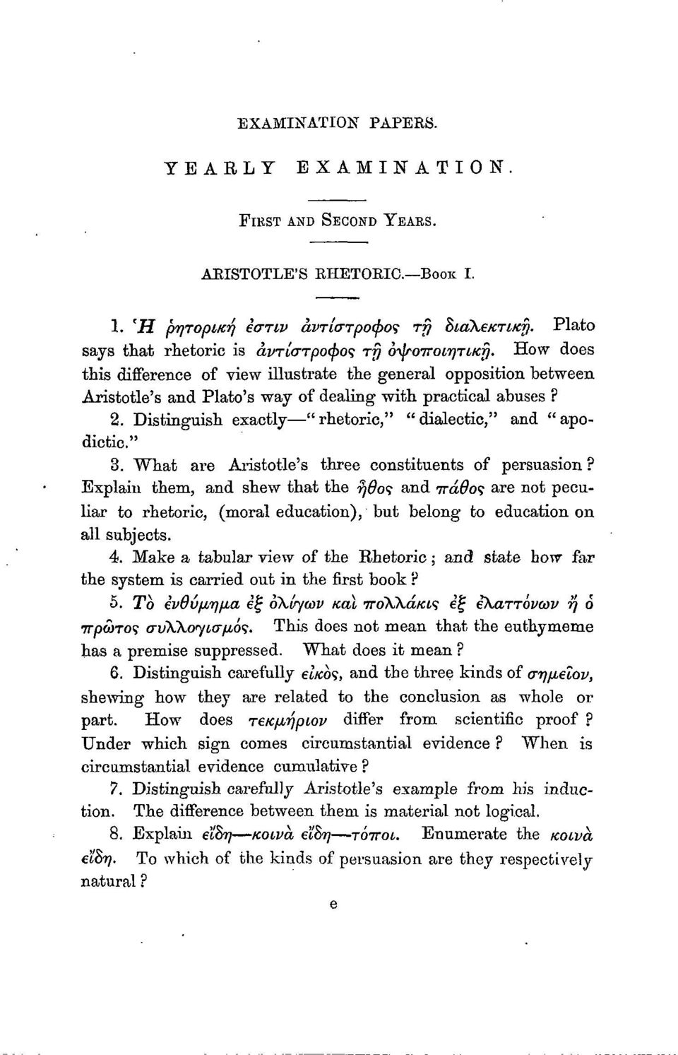 " 3. What are Aristotle's three constituents of persuasion? Explain them, and shew that the ήθος and πάθος are not peculiar to rhetoric, (moral education), but belong to education on all subjects. 4.