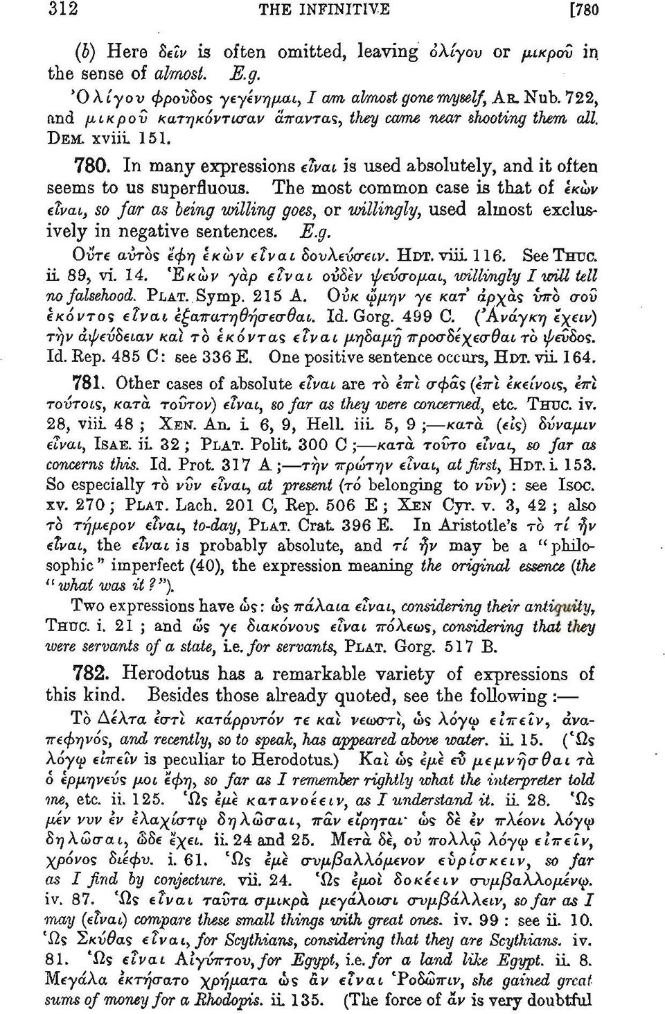 The most common case is that of έκών so far as being willing goes, or willingly, used almost exclusin negative sentences. E.g. τε αντός έφη έκών εΐναι δονλενσειν. HDT. viii. 116. See THUC. vi. 14.