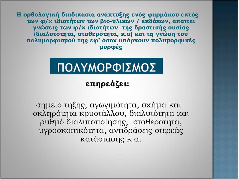 α) και τη γνώση του πολυμορφισμού της εφ όσον υπάρχουν πολυμορφικές μορφές επηρεάζει: σημείο τήξης,