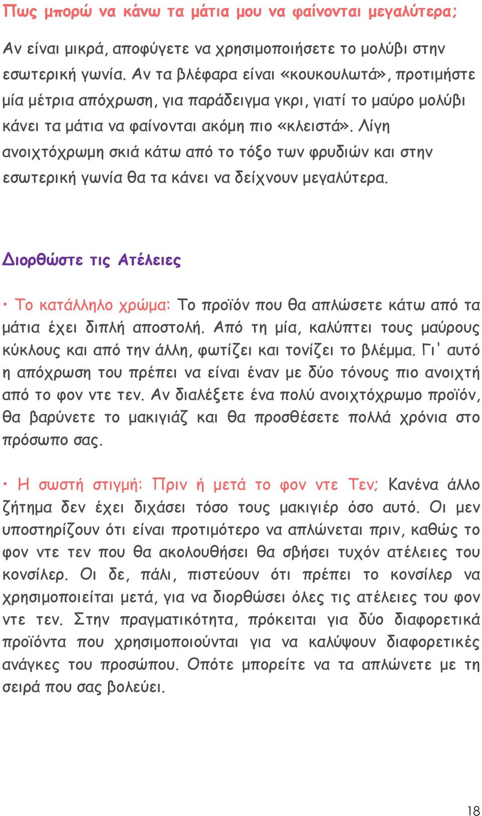 Λίγη ανοιχτόχρωµη σκιά κάτω από το τόξο των φρυδιών και στην εσωτερική γωνία θα τα κάνει να δείχνουν µεγαλύτερα.