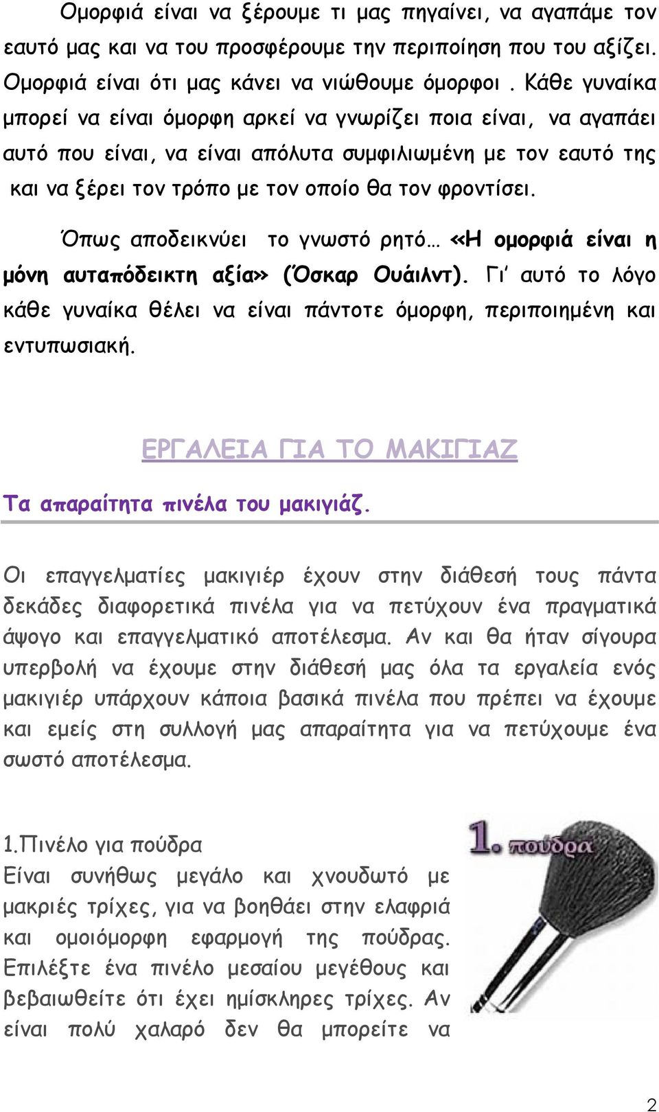 Όπως αποδεικνύει το γνωστό ρητό «Η οµορφιά είναι η µόνη αυταπόδεικτη αξία» (Όσκαρ Ουάιλντ). Γι αυτό το λόγο κάθε γυναίκα θέλει να είναι πάντοτε όµορφη, περιποιηµένη και εντυπωσιακή.