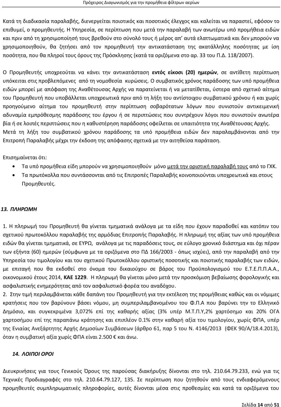 χρησιμοποιηθούν, θα ζητήσει από τον προμηθευτή την αντικατάσταση της ακατάλληλης ποσότητας με ίση ποσότητα, που θα πληροί τους όρους της Πρόσκλησης (κατά τα οριζόμενα στο αρ. 33 του Π.Δ. 8/2007).