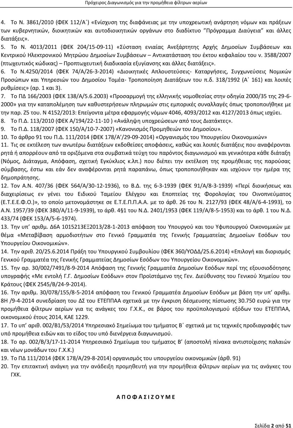 διατάξεις». 5 03/20 (ΦΕΚ 20/5-09-) «Σύσταση ενιαίας Ανεξάρτητης Αρχής Δημοσίων Συμβάσεων και Κεντρικού Ηλεκτρονικού Μητρώου Δημοσίων Συμβάσεων Αντικατάσταση του έκτου κεφαλαίου του ν.