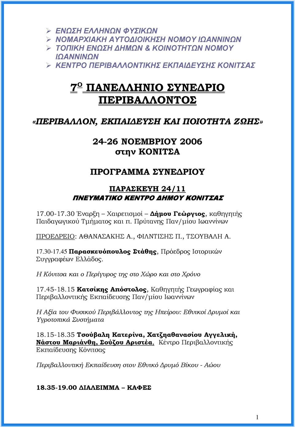 30 Έναρξη Χαιρετισµοί ήµου Γεώργιος, καθηγητής Παιδαγωγικού Τµήµατος και π. Πρύτανης Παν/µίου Ιωαννίνων ΠΡΟΕ ΡΕΙΟ: ΑΘΑΝΑΣΑΚΗΣ Α., ΦΙΛΝΤΙΣΗΣ Π., ΤΣΟΥΒΑΛΗ Α. 17.30-17.