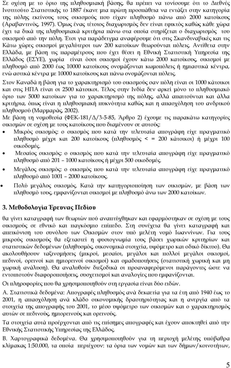 μως ένας τέτοιος διαχωρισμός δεν είναι εφικτός καθώς κάθε χώρα έχει τα δικά της πληθυσμιακά κριτήρια πάνω στα οποία στηρίζεται ο διαχωρισμός του οικισμού από την πόλη.