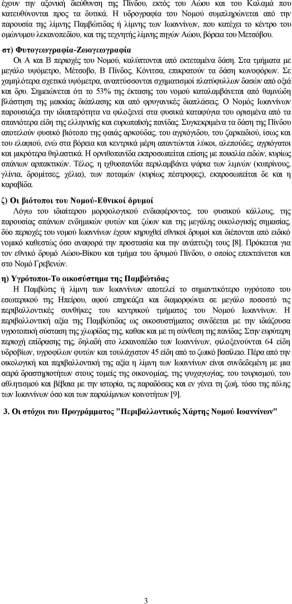 Μετσόβου. στ) Φυτογεωγραφία-Ζωογεωγραφία Οι Α και Β περιοχές του Νομού, καλύπτονται από εκτεταμένα δάση. Στα τμήματα με μεγάλο υψόμετρο, Μέτσοβο, Β Πίνδος, Κόνιτσα, επικρατούν τα δάση κωνοφόρων.