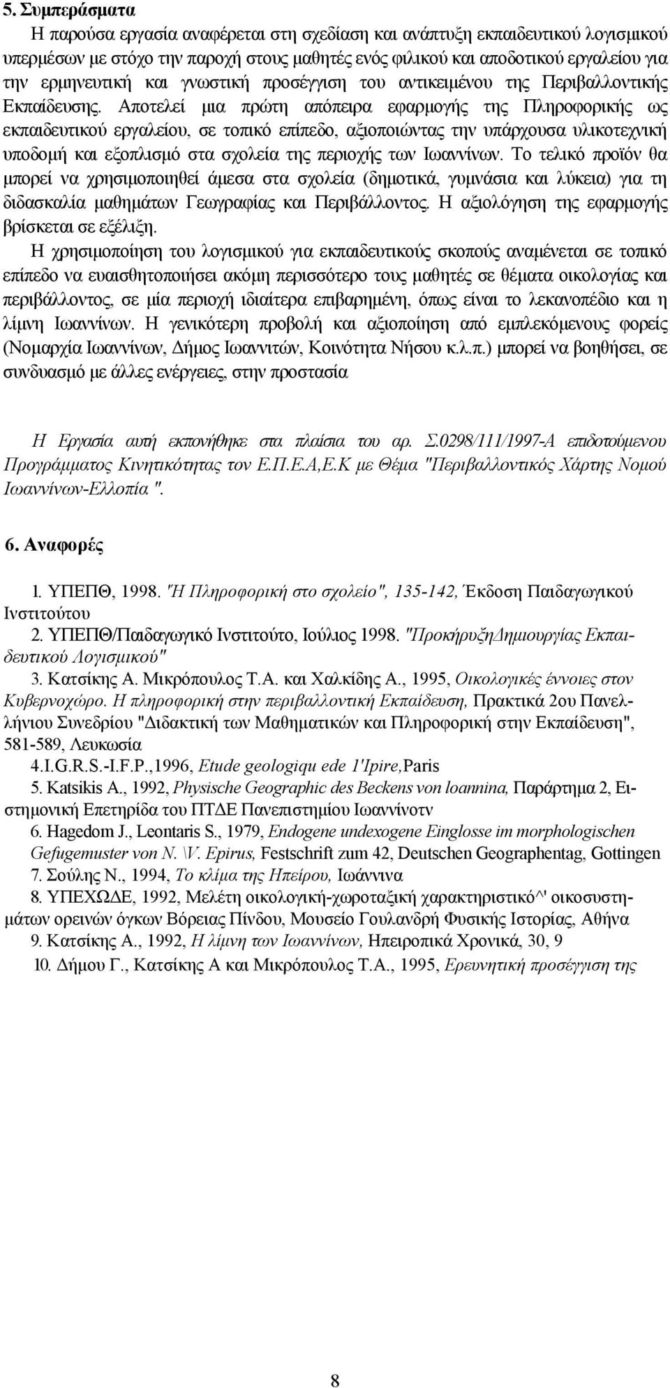 Αποτελεί μια πρώτη απόπειρα εφαρμογής της Πληροφορικής ως εκπαιδευτικού εργαλείου, σε τοπικό επίπεδο, αξιοποιώντας την υπάρχουσα υλικοτεχνική υποδομή και εξοπλισμό στα σχολεία της περιοχής των