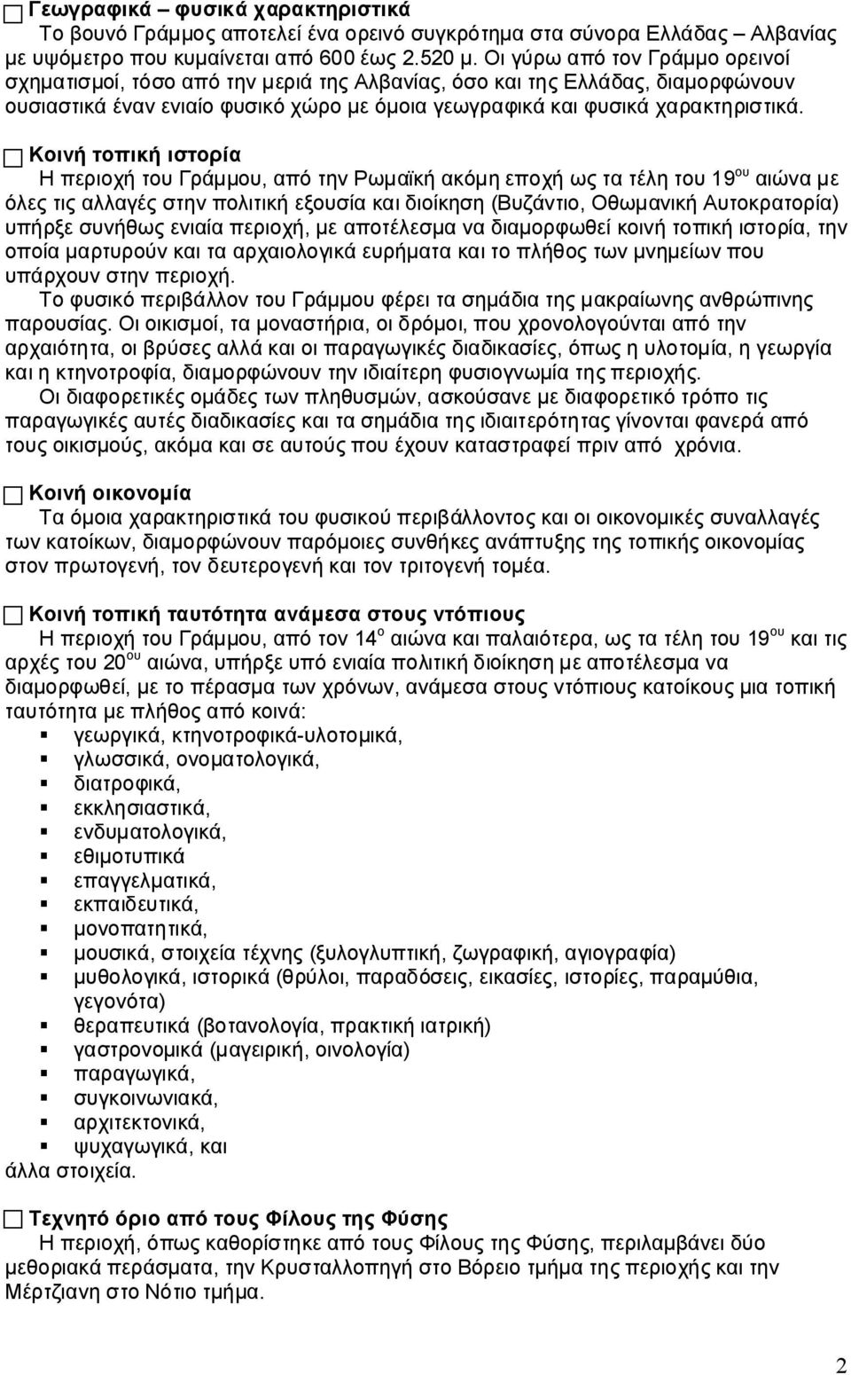 Κοινή τοπική ιστορία Η περιοχή του Γράμμου, από την Ρωμαϊκή ακόμη εποχή ως τα τέλη του 19 ου αιώνα με όλες τις αλλαγές στην πολιτική εξουσία και διοίκηση (Βυζάντιο, Οθωμανική Αυτοκρατορία) υπήρξε