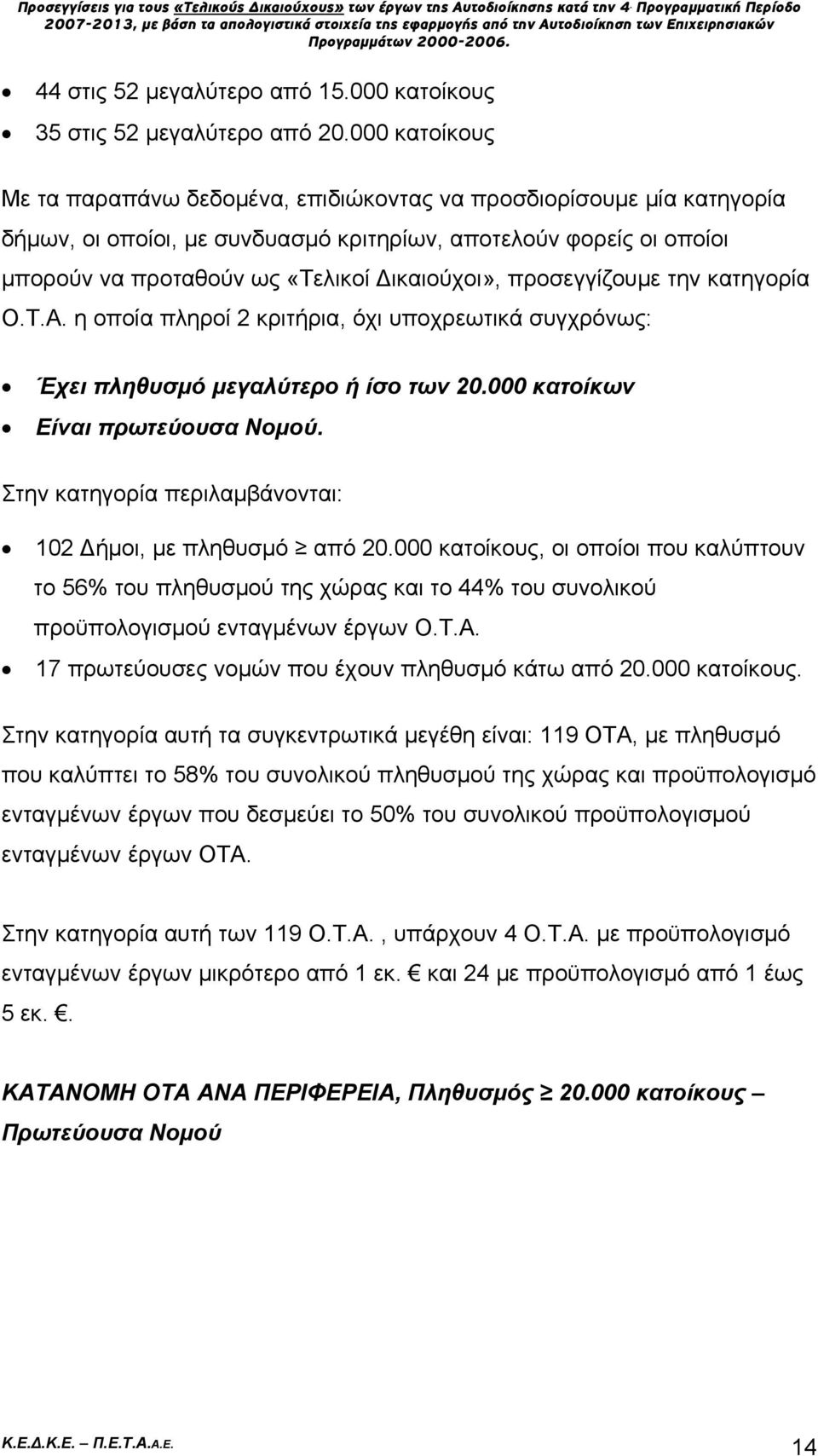 προσεγγίζουμε την κατηγορία Ο.Τ.Α. η οποία πληροί 2 κριτήρια, όχι υποχρεωτικά συγχρόνως: Έχει πληθυσμό μεγαλύτερο ή ίσο των 20.000 κατοίκων Είναι πρωτεύουσα Νομού.