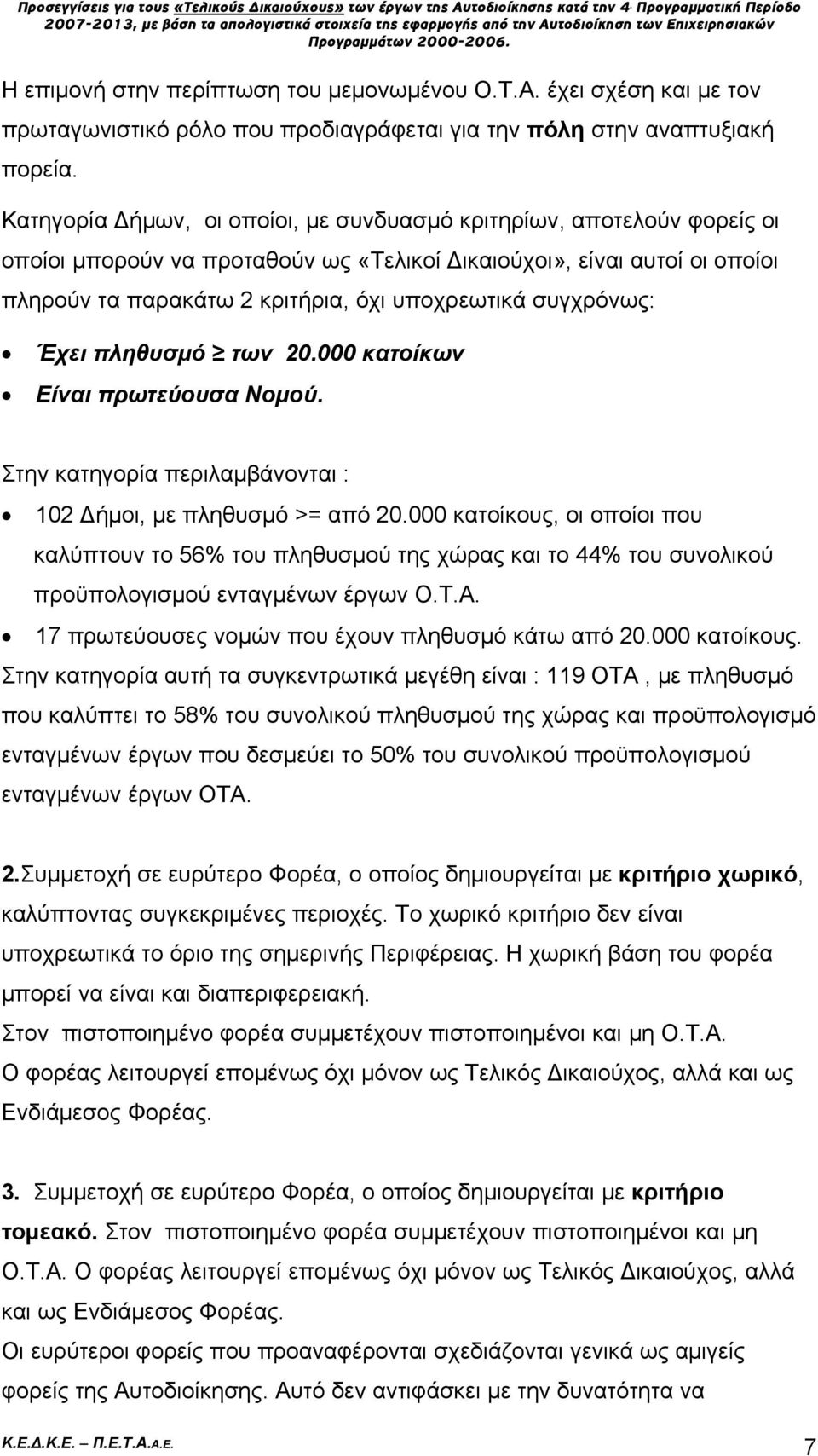 συγχρόνως: Έχει πληθυσμό των 20.000 κατοίκων Είναι πρωτεύουσα Νομού. Στην κατηγορία περιλαμβάνονται : 102 Δήμοι, με πληθυσμό >= από 20.