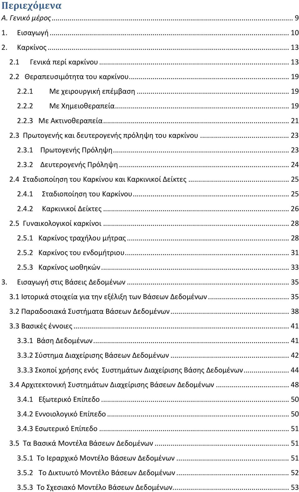 4 Σταδιοποίηση του Καρκίνου και Καρκινικοί Δείκτες... 25 2.4.1 Σταδιοποίηση του Καρκίνου... 25 2.4.2 Καρκινικοί Δείκτες... 26 2.5 Γυναικολογικοί καρκίνοι... 28 2.5.1 Καρκίνος τραχήλου μήτρας... 28 2.5.2 Καρκίνος του ενδομήτριου.