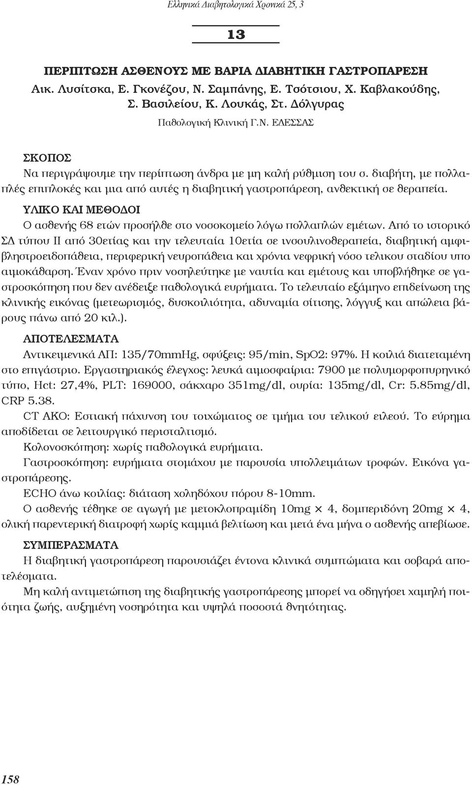 Από το ιστορικό ΣΔ τύπου II από 30ετίας και την τελευταία 10ετία σε ινσουλινοθεραπεία, διαβητική αμφιβληστροειδοπάθεια, περιφερική νευροπάθεια και χρόνια νεφρική νόσο τελικου σταδίου υπο αιμοκάθαρση.