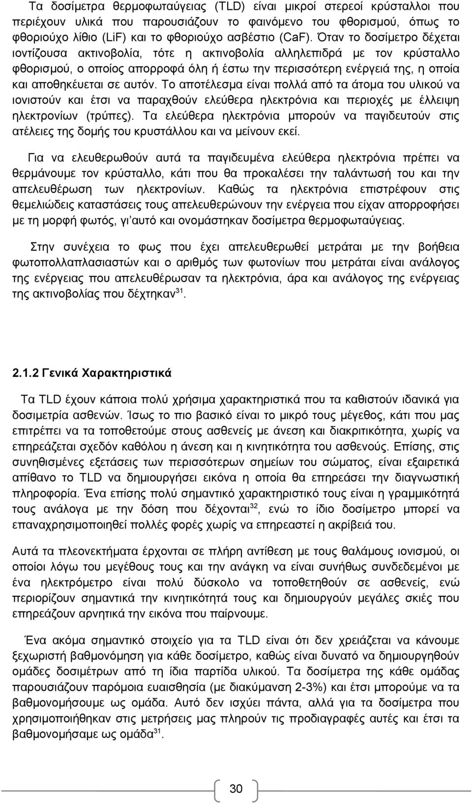 αυτόν. Το αποτέλεσμα είναι πολλά από τα άτομα του υλικού να ιονιστούν και έτσι να παραχθούν ελεύθερα ηλεκτρόνια και περιοχές με έλλειψη ηλεκτρονίων (τρύπες).