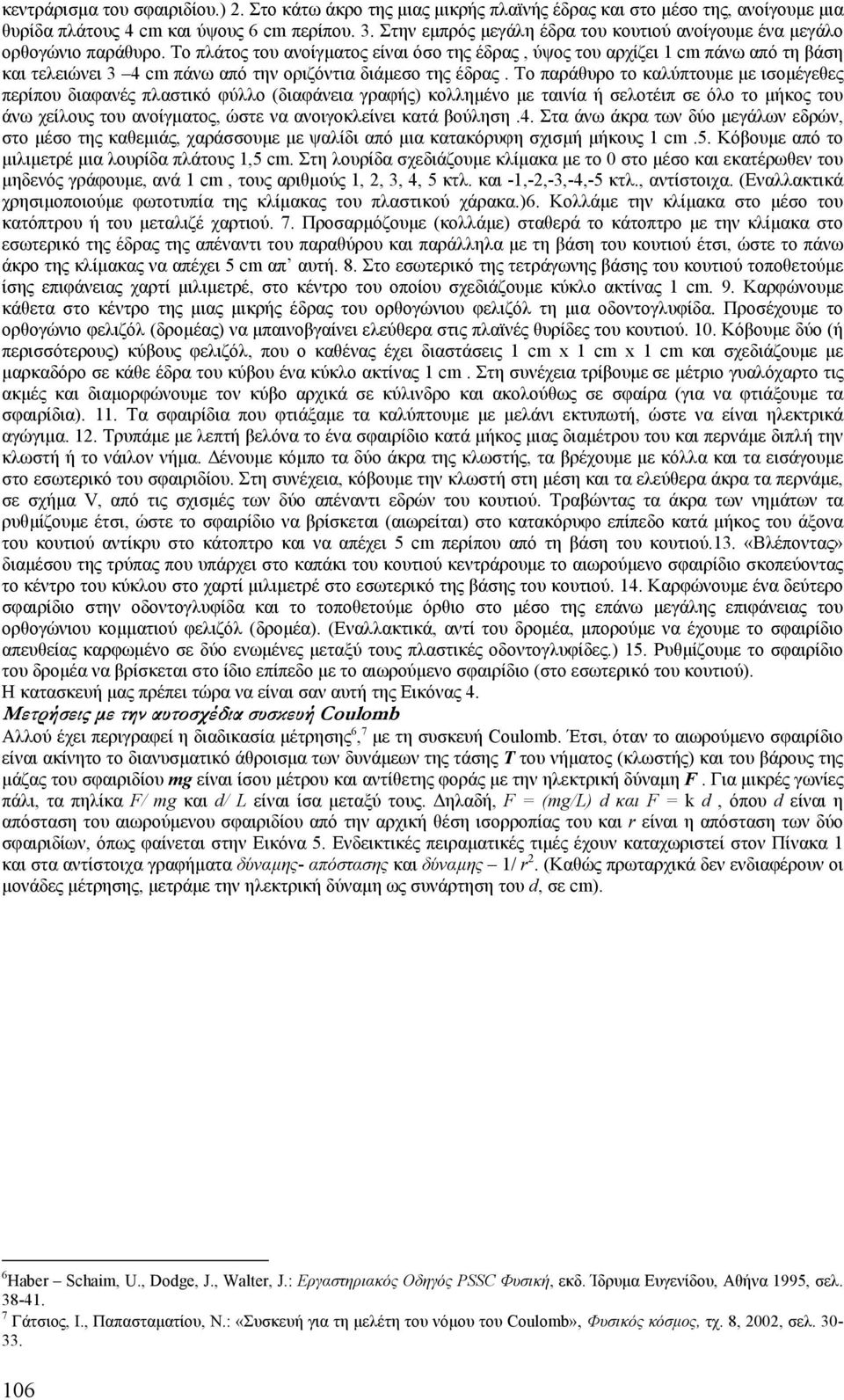 Το πλάτος του ανοίγµατος είναι όσο της έδρας, ύψος του αρχίζει 1 cm πάνω από τη βάση και τελειώνει 3 4 cm πάνω από την οριζόντια διάµεσο της έδρας.