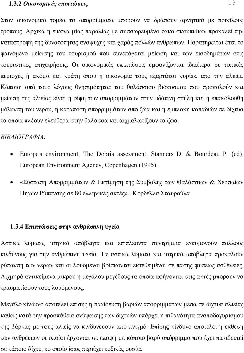 Παρατηρείται έτσι το φαινόμενο μείωσης του τουρισμού που συνεπάγεται μείωση και των εισοδημάτων στις τουριστικές επιχειρήσεις.