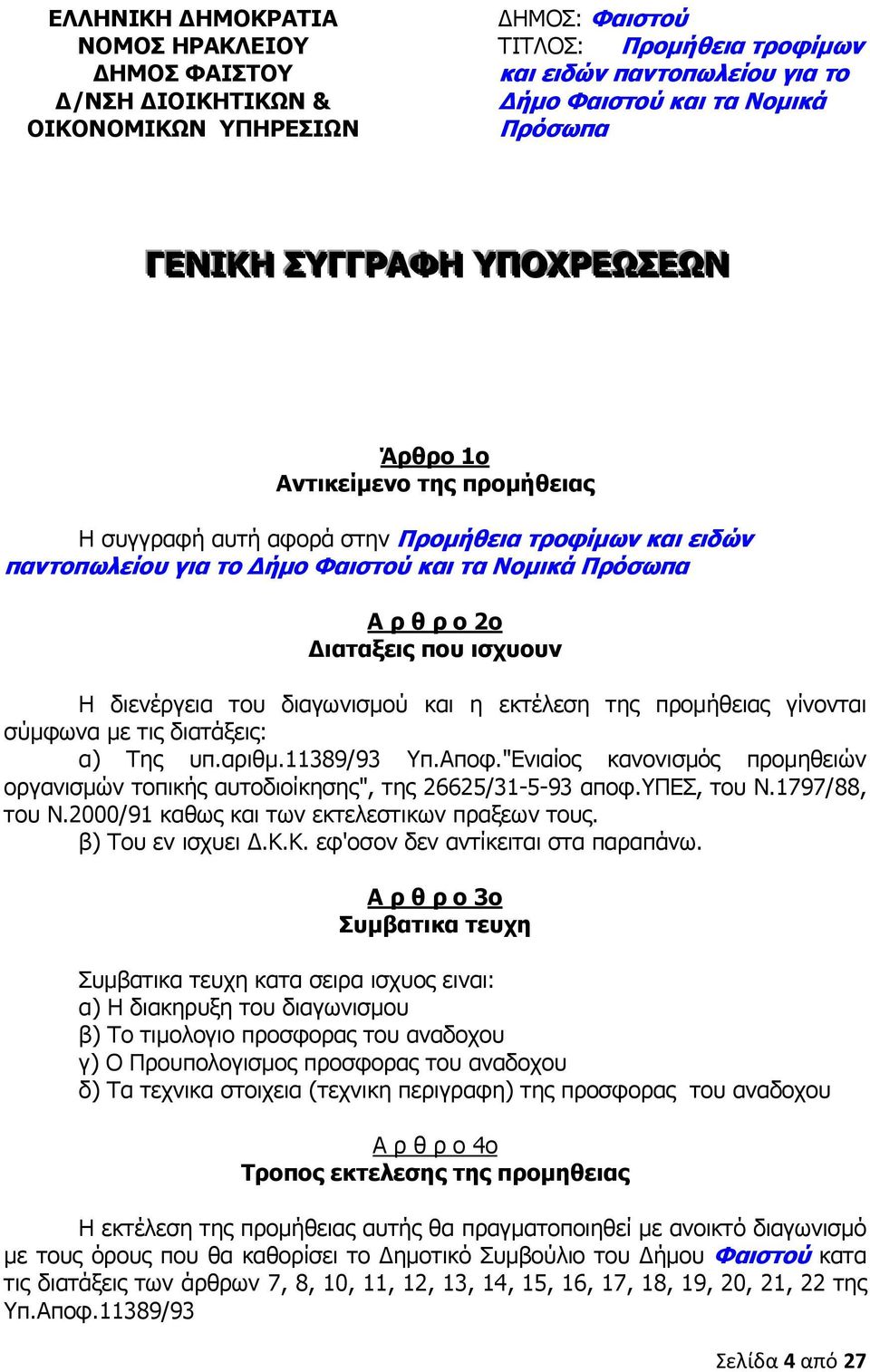 ισχυουν Η διενέργεια του διαγωνισµού και η εκτέλεση της προµήθειας γίνονται σύµφωνα µε τις διατάξεις: α) Της υπ.αριθµ.11389/93 Υπ.Αποφ.