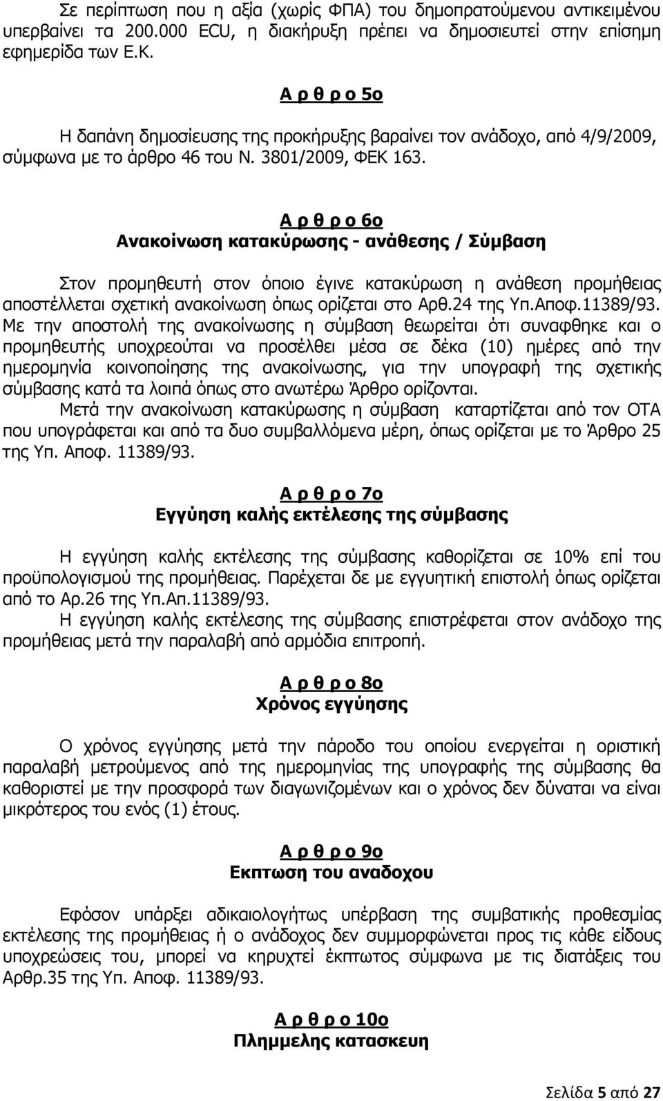 Α ρ θ ρ ο 6ο Ανακοίνωση κατακύρωσης - ανάθεσης / Σύµβαση Στον προµηθευτή στον όποιο έγινε κατακύρωση η ανάθεση προµήθειας αποστέλλεται σχετική ανακοίνωση όπως ορίζεται στο Αρθ.24 της Υπ.Αποφ.11389/93.