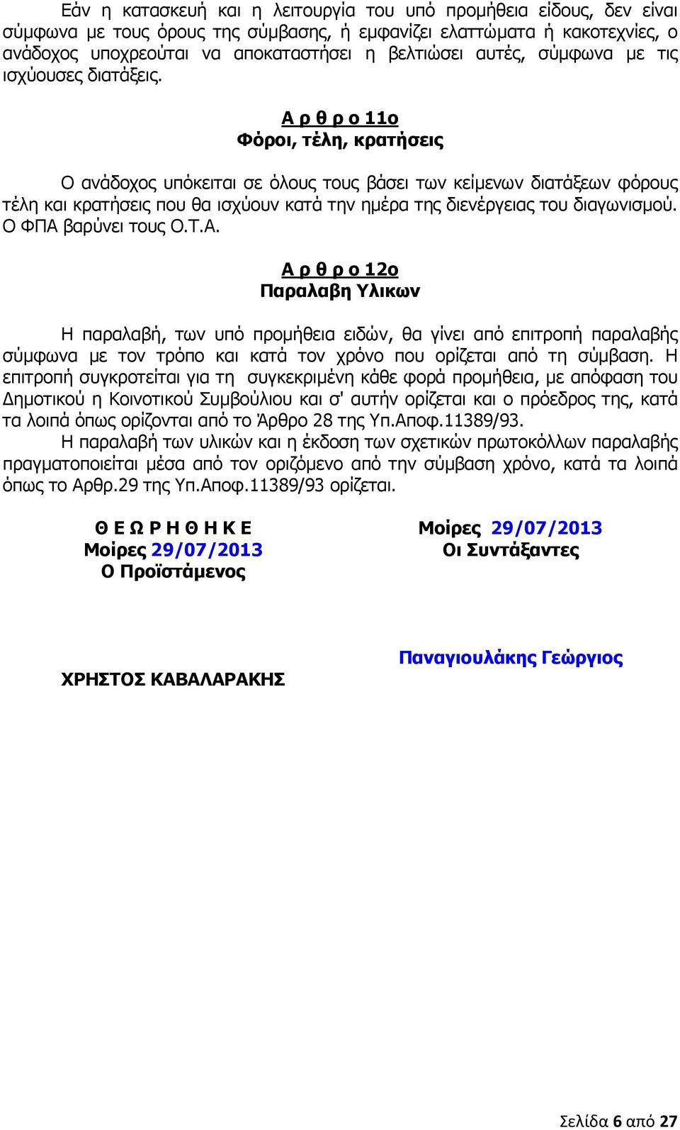 Α ρ θ ρ ο 11ο Φόροι, τέλη, κρατήσεις Ο ανάδοχος υπόκειται σε όλους τους βάσει των κείµενων διατάξεων φόρους τέλη και κρατήσεις που θα ισχύουν κατά την ηµέρα της διενέργειας του διαγωνισµού.