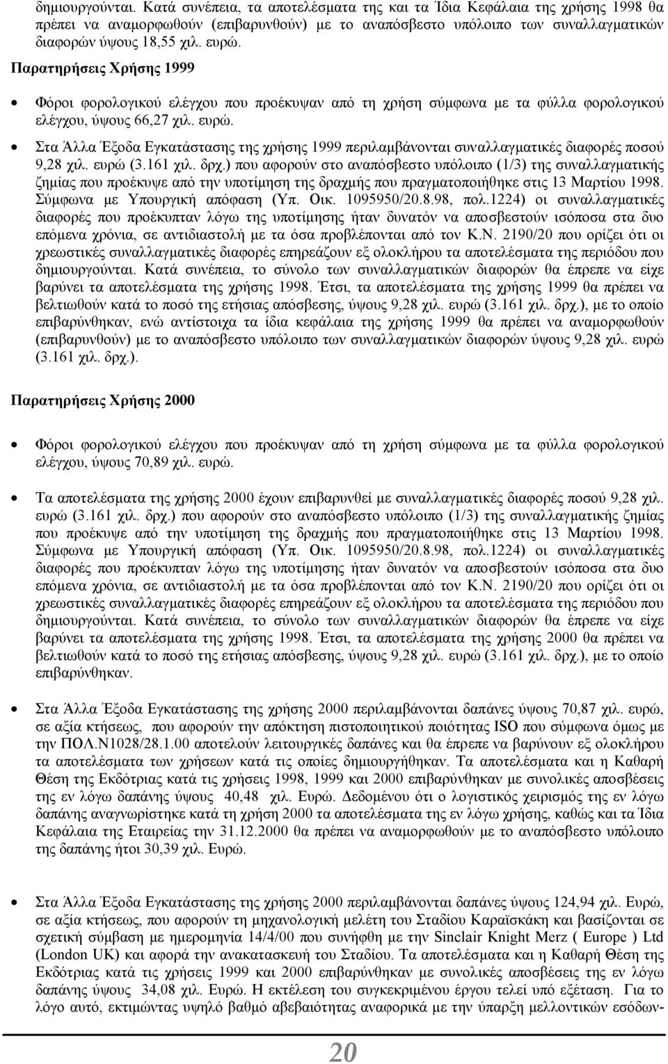 Παρατηρήσεις Χρήσης 1999 Φόροι φορολογικού ελέγχου που προέκυψαν από τη χρήση σύµφωνα µε τα φύλλα φορολογικού ελέγχου, ύψους 66,27 χιλ. ευρώ.