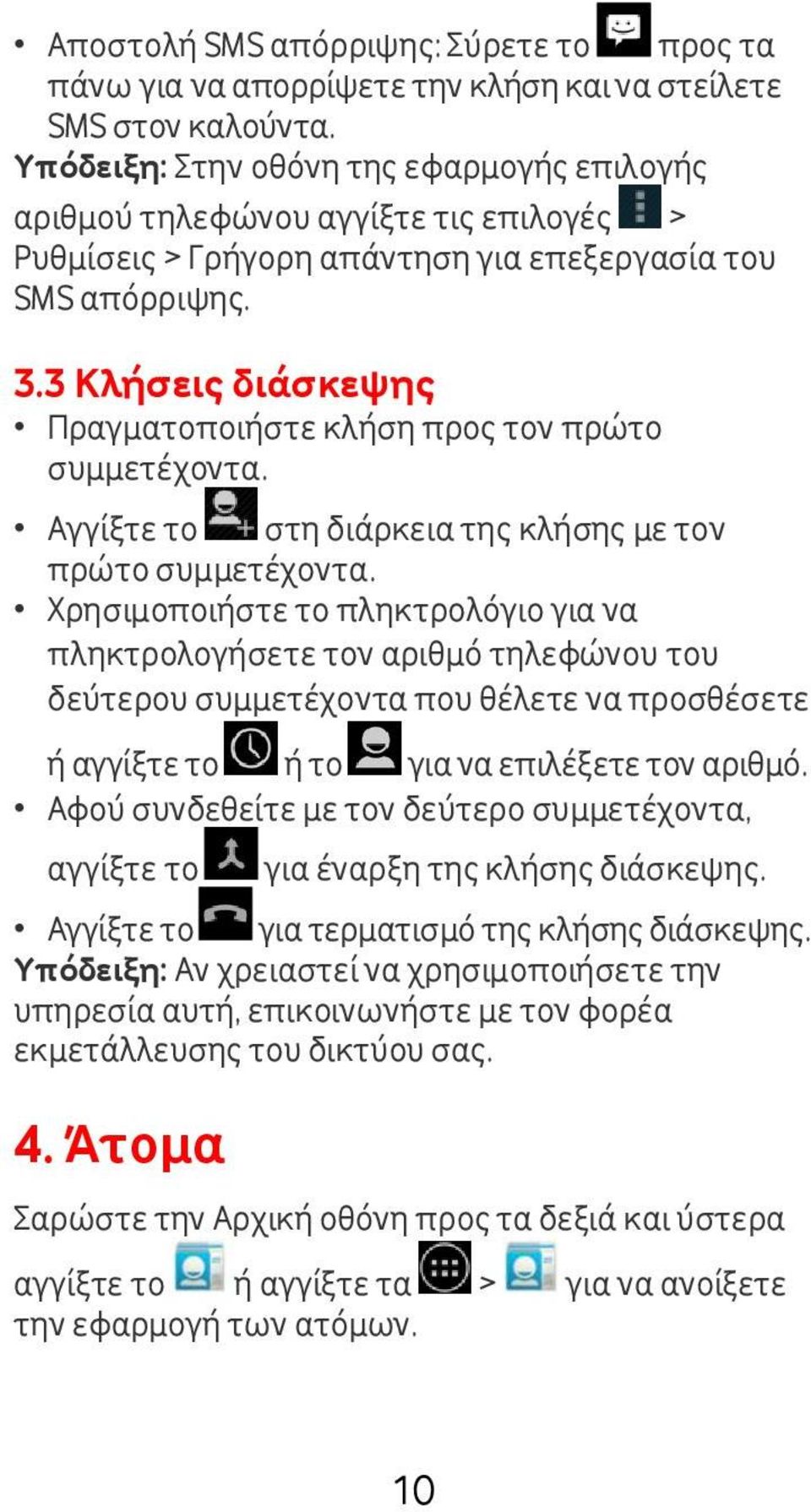 3 Κλήσεις διάσκεψης Πραγματοποιήστε κλήση προς τον πρώτο συμμετέχοντα. Αγγίξτε το στη διάρκεια της κλήσης με τον πρώτο συμμετέχοντα.