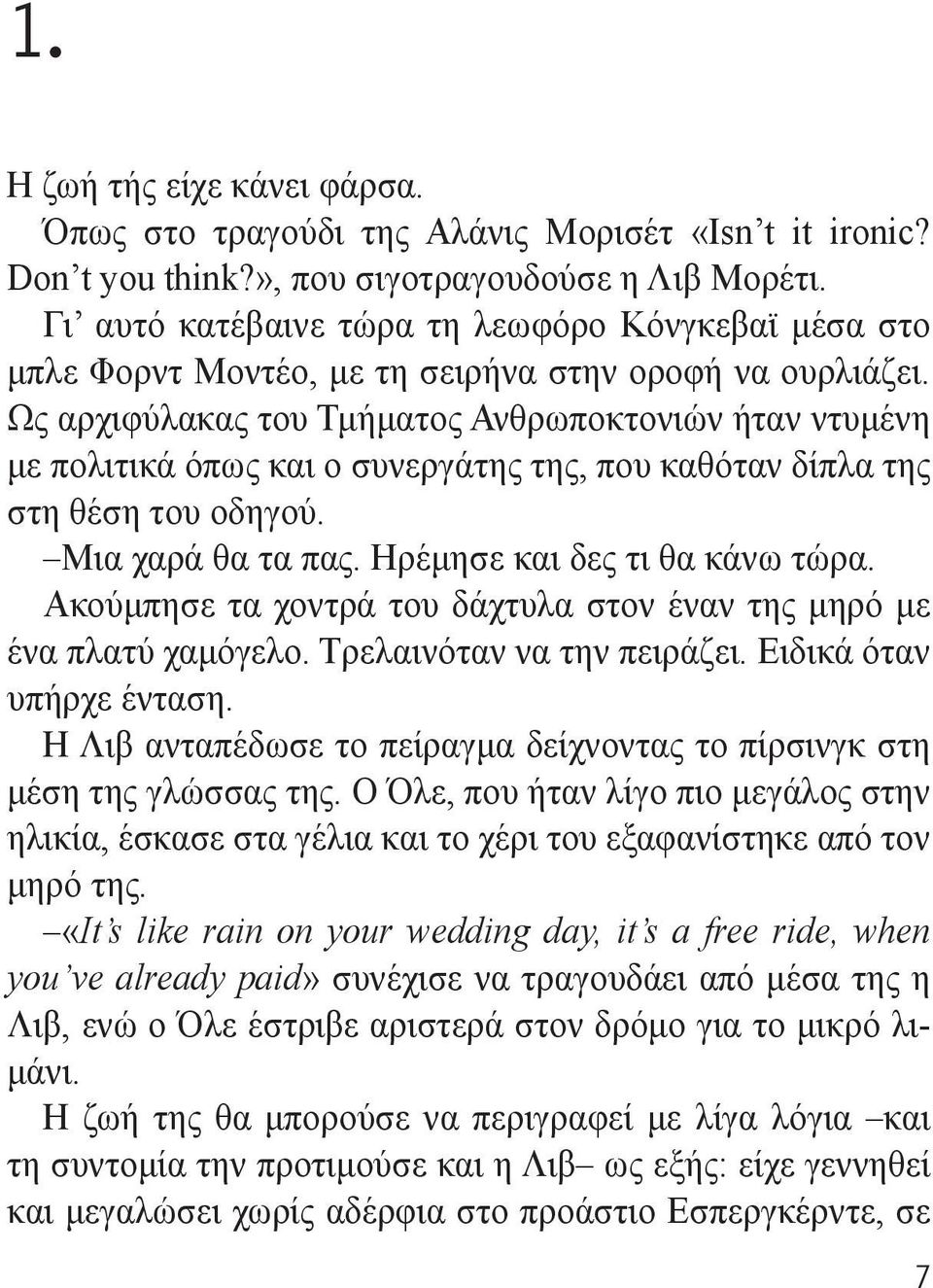 Ως αρχιφύλακας του Τμήματος Ανθρωποκτονιών ήταν ντυμένη με πολιτικά όπως και ο συνεργάτης της, που καθόταν δίπλα της στη θέση του οδηγού. Μια χαρά θα τα πας. Ηρέμησε και δες τι θα κάνω τώρα.