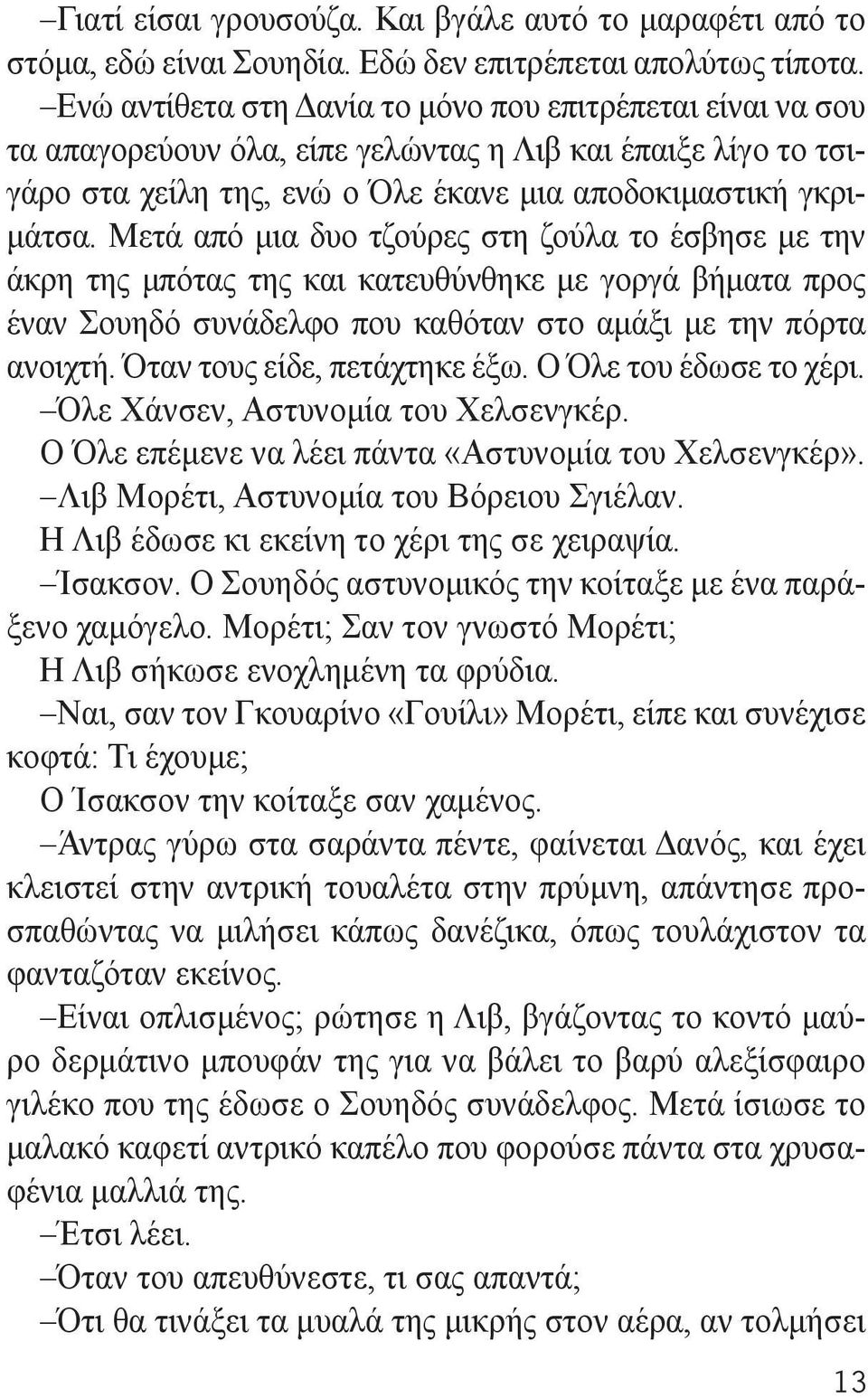 Μετά από μια δυο τζούρες στη ζούλα το έσβησε με την άκρη της μπότας της και κατευθύνθηκε με γοργά βήματα προς έναν Σουηδό συνάδελφο που καθόταν στο αμάξι με την πόρτα ανοιχτή.