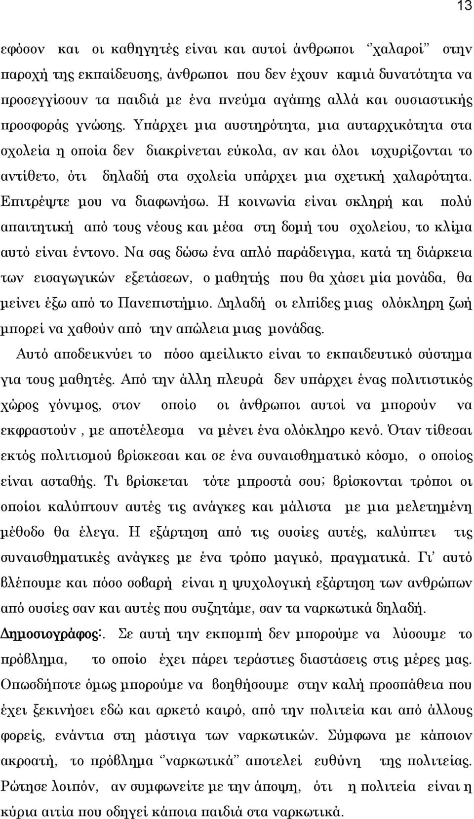 Επιτρέψτε μου να διαφωνήσω. Η κοινωνία είναι σκληρή και πολύ απαιτητική από τους νέους και μέσα στη δομή του σχολείου, το κλίμα αυτό είναι έντονο.