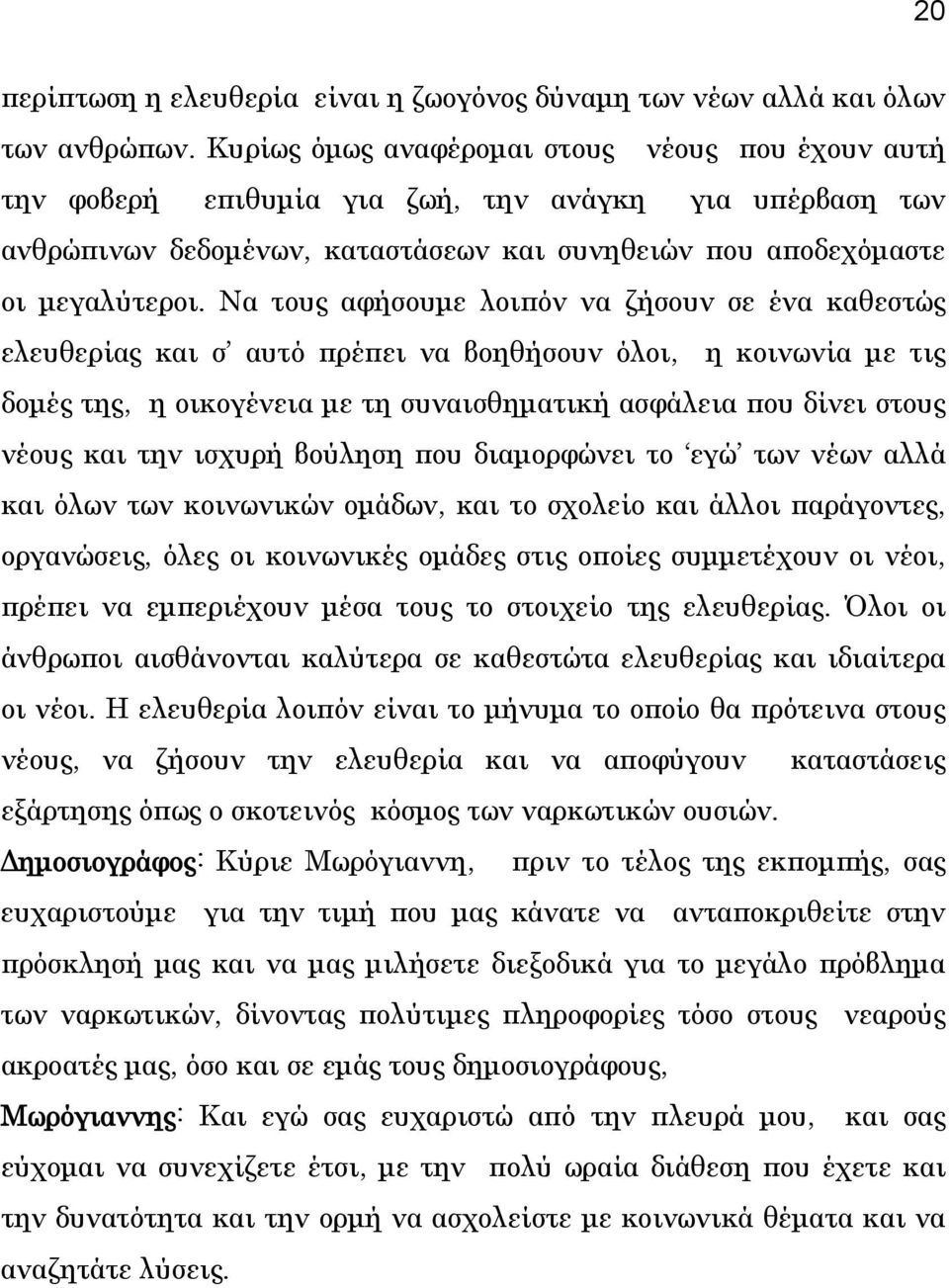 Να τους αφήσουμε λοιπόν να ζήσουν σε ένα καθεστώς ελευθερίας και σ αυτό πρέπει να βοηθήσουν όλοι, η κοινωνία με τις δομές της, η οικογένεια με τη συναισθηματική ασφάλεια που δίνει στους νέους και την