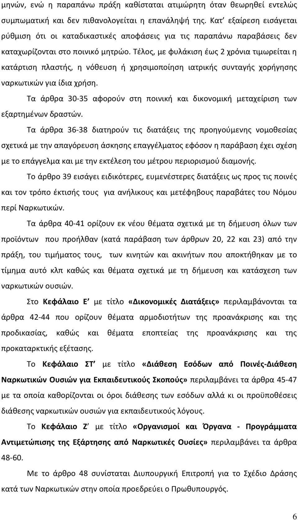 Τέλος, με φυλάκιση έως 2 χρόνια τιμωρείται η κατάρτιση πλαστής, η νόθευση ή χρησιμοποίηση ιατρικής συνταγής χορήγησης ναρκωτικών για ίδια χρήση.