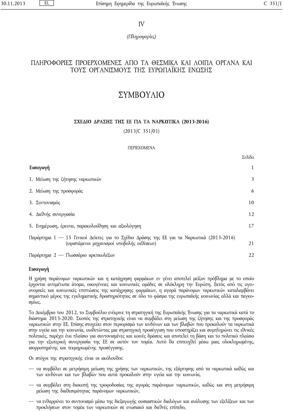 ΕΕ ΓΙΑ ΤΑ ΝΑΡΚΩΤΙΚΑ (2013-2016) (2013/C 351/01) ΠΕΡΙΕΧΟΜΕΝΑ Σελίδα Εισαγωγή 1 1. Μείωση της ζήτησης ναρκωτικών 3 2. Μείωση της προσφοράς 6 3. Συντονισμός 10 4. Διεθνής συνεργασία 12 5.