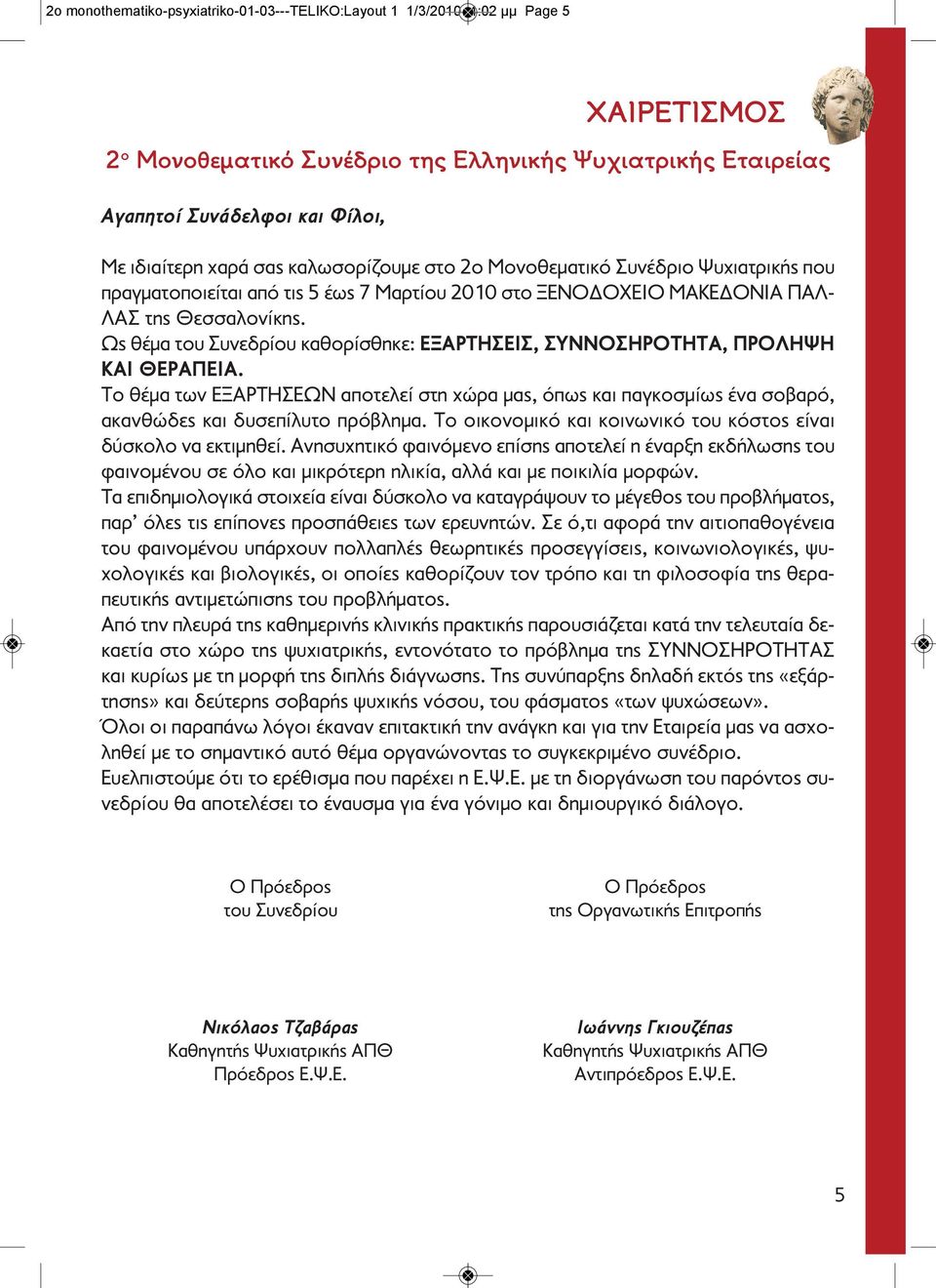 Ως θέμα του Συνεδρίου καθορίσθηκε: ΕΞΑΡΤΗΣΕΙΣ, ΣΥΝΝΟΣΗΡΟΤΗΤΑ, ΠΡΟΛΗΨΗ ΚΑΙ ΘΕΡΑΠΕΙΑ. Το θέμα των ΕΞΑΡΤΗΣΕΩΝ αποτελεί στη χώρα μας, όπως και παγκοσμίως ένα σοβαρό, ακανθώδες και δυσεπίλυτο πρόβλημα.