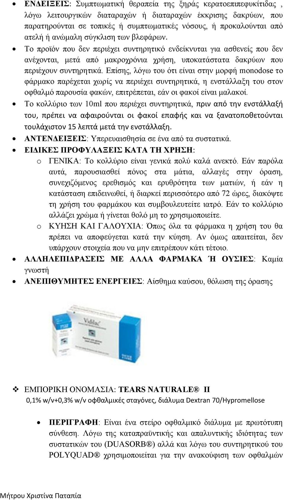 Επίσης, λόγω του ότι είναι στην μορφή monodose το φάρμακο παρέχεται χωρίς να περιέχει συντηρητικά, η ενστάλλαξη του στον οφθαλμό παρουσία φακών, επιτρέπεται, εάν οι φακοί είναι μαλακοί.