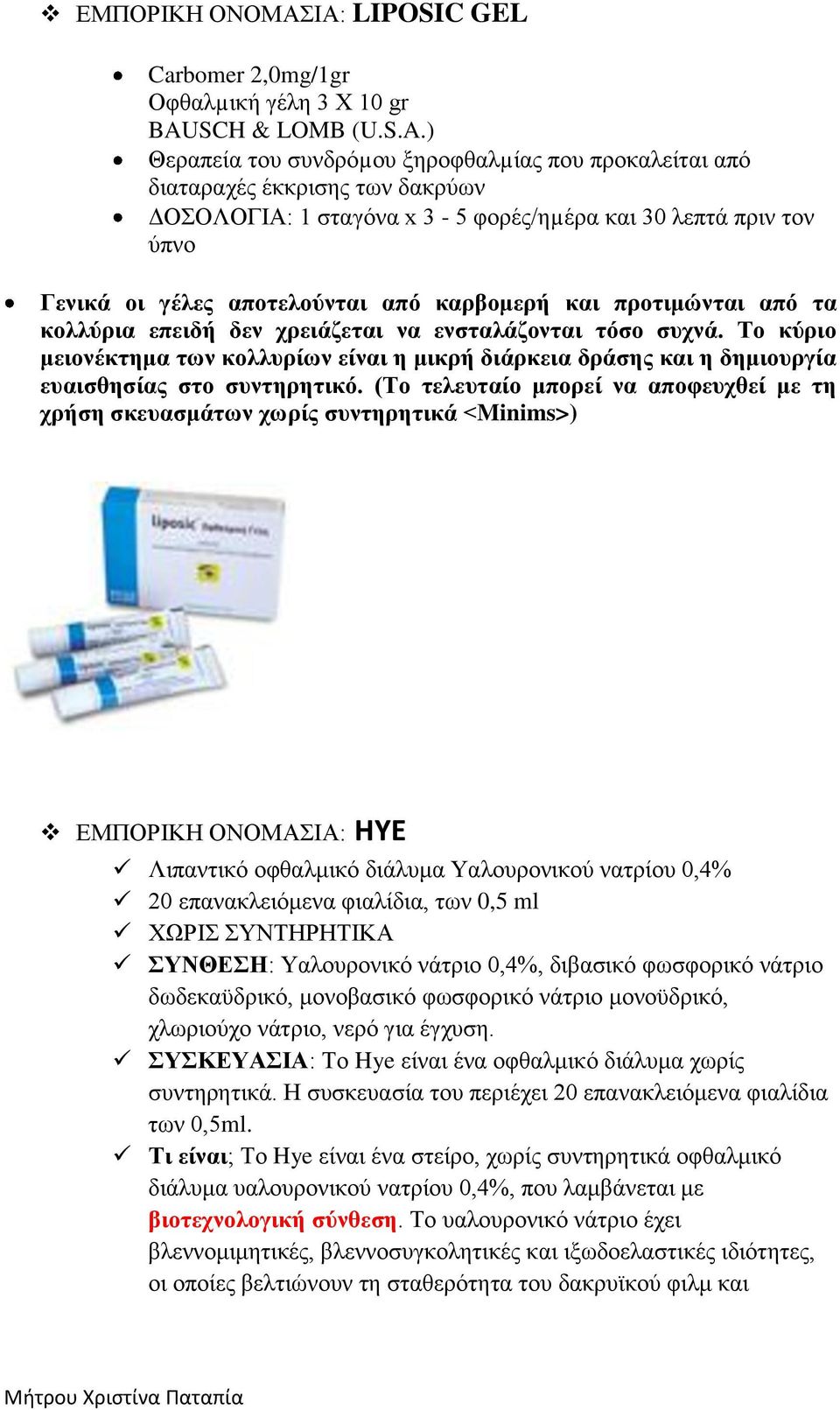 ) Θεραπεία του συνδρόµου ξηροφθαλµίας που προκαλείται από διαταραχές έκκρισης των δακρύων ΔΟΣΟΛΟΓΙΑ: 1 σταγόνα x 3-5 φορές/ηµέρα και 30 λεπτά πριν τον ύπνο Γενικά οι γέλες αποτελούνται από καρβομερή